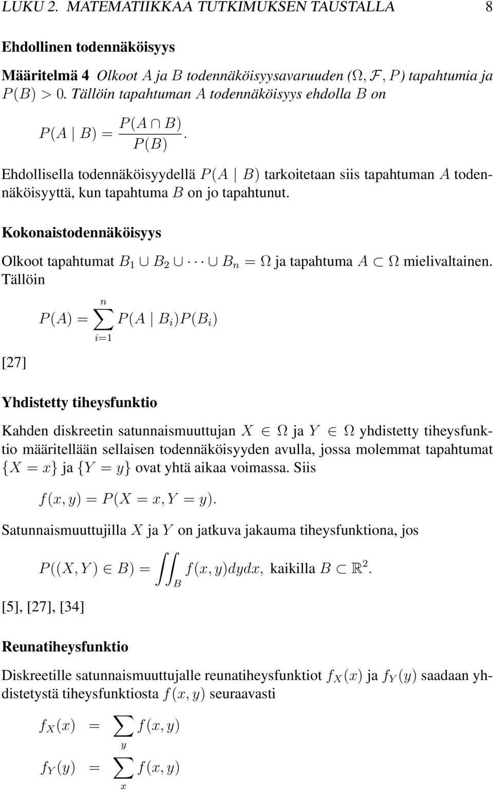 Kokonaistodennäköisyys Olkoot tapahtumat B 1 B 2 B n = Ω ja tapahtuma A Ω mielivaltainen.