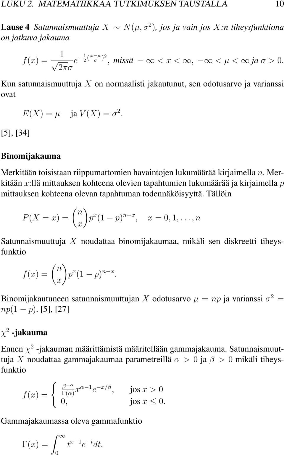 Kun satunnaismuuttuja X on normaalisti jakautunut, sen odotusarvo ja varianssi ovat [5], [34] E(X) = µ ja V (X) = σ 2.