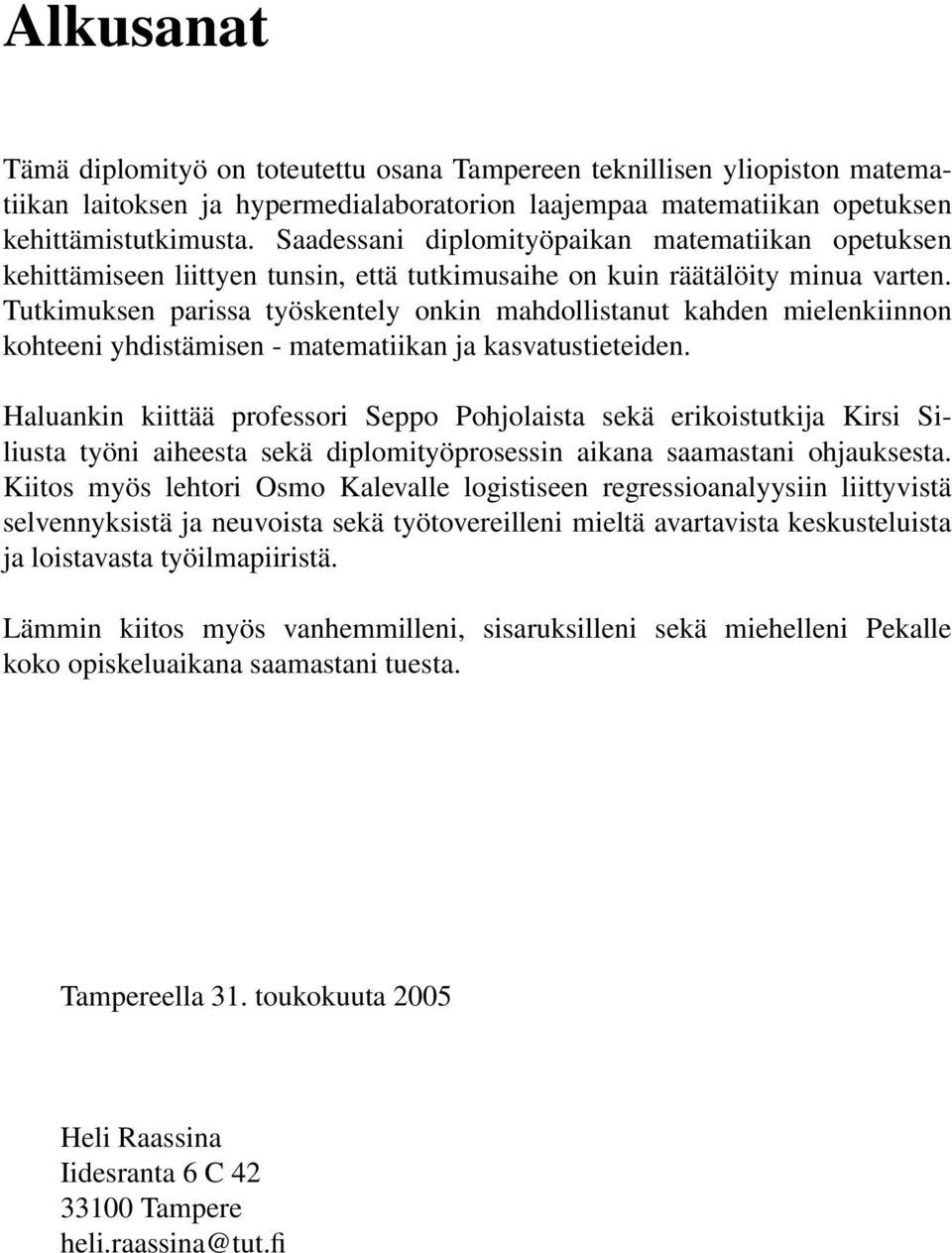 Tutkimuksen parissa työskentely onkin mahdollistanut kahden mielenkiinnon kohteeni yhdistämisen - matematiikan ja kasvatustieteiden.