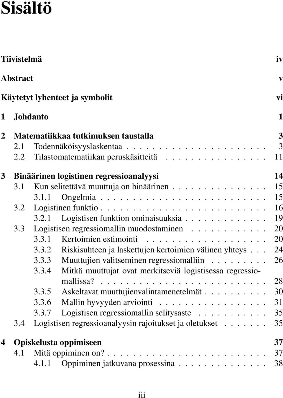 2.1 Logistisen funktion ominaisuuksia............. 19 3.3 Logistisen regressiomallin muodostaminen............ 20 3.3.1 Kertoimien estimointi................... 20 3.3.2 Riskisuhteen ja laskettujen kertoimien välinen yhteys.