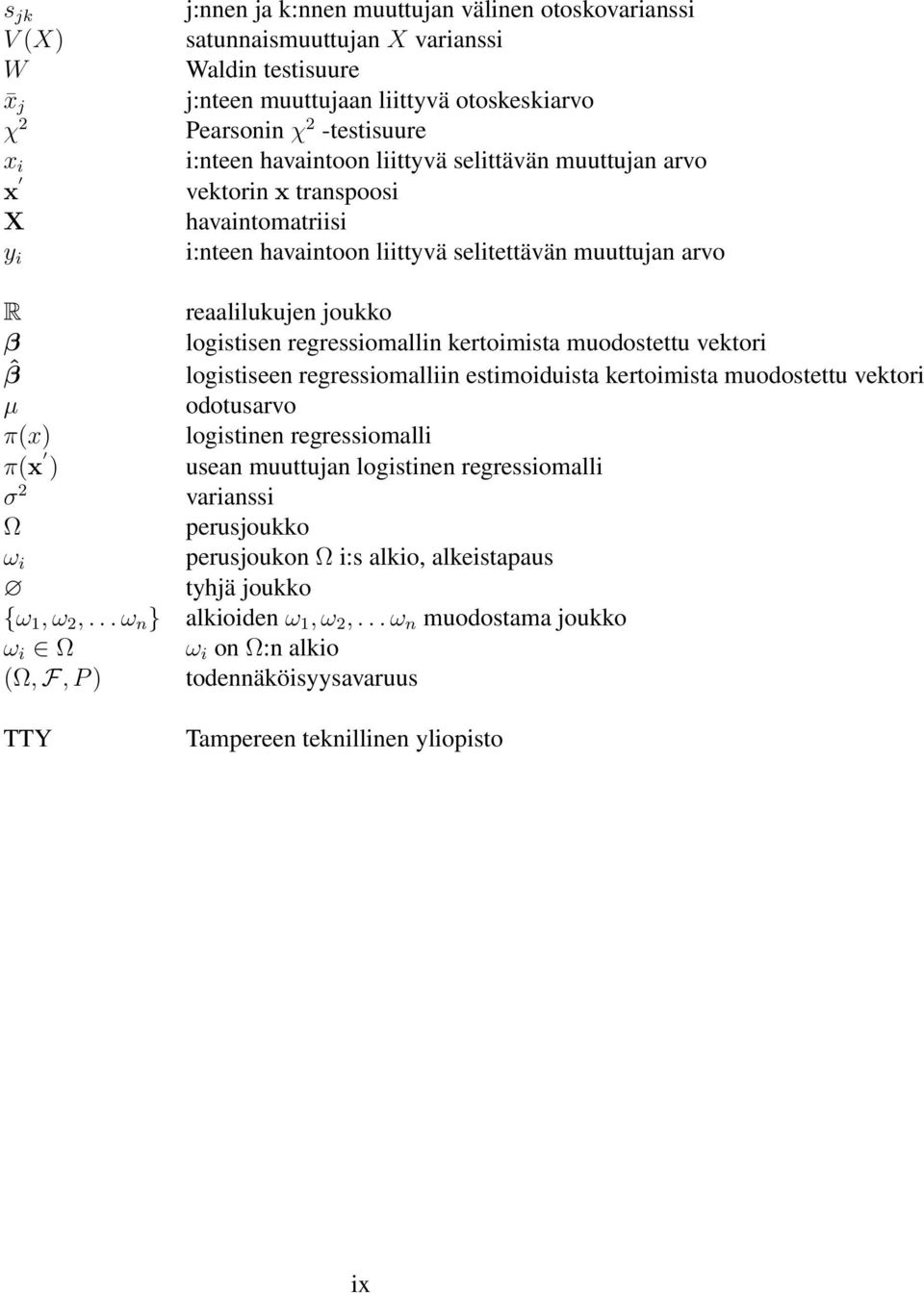 regressiomallin kertoimista muodostettu vektori ˆβ logistiseen regressiomalliin estimoiduista kertoimista muodostettu vektori µ odotusarvo π(x) logistinen regressiomalli π(x ) usean muuttujan