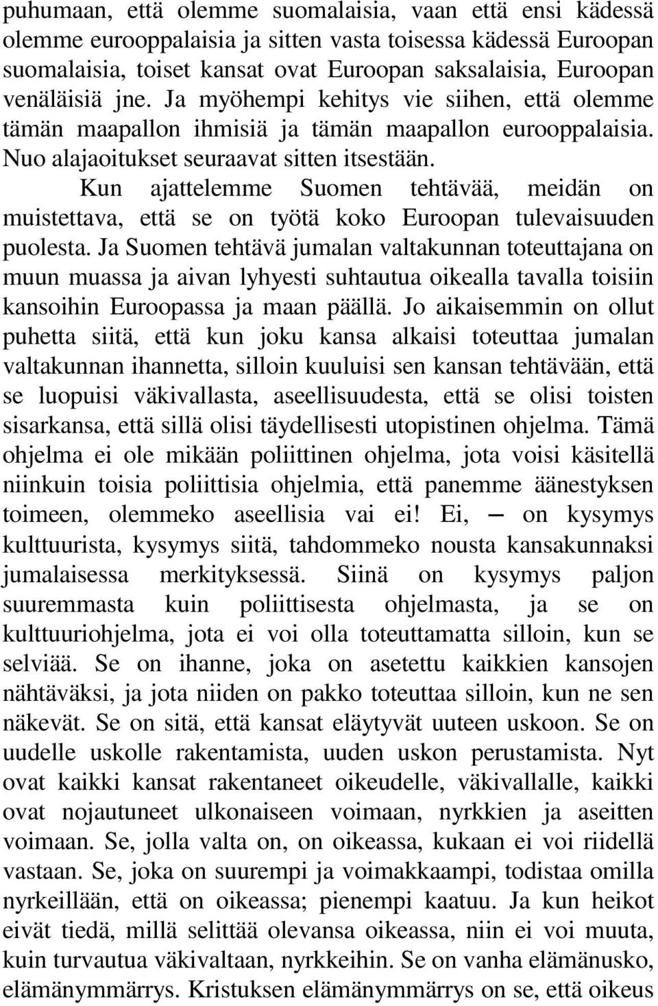 Kun ajattelemme Suomen tehtävää, meidän on muistettava, että se on työtä koko Euroopan tulevaisuuden puolesta.