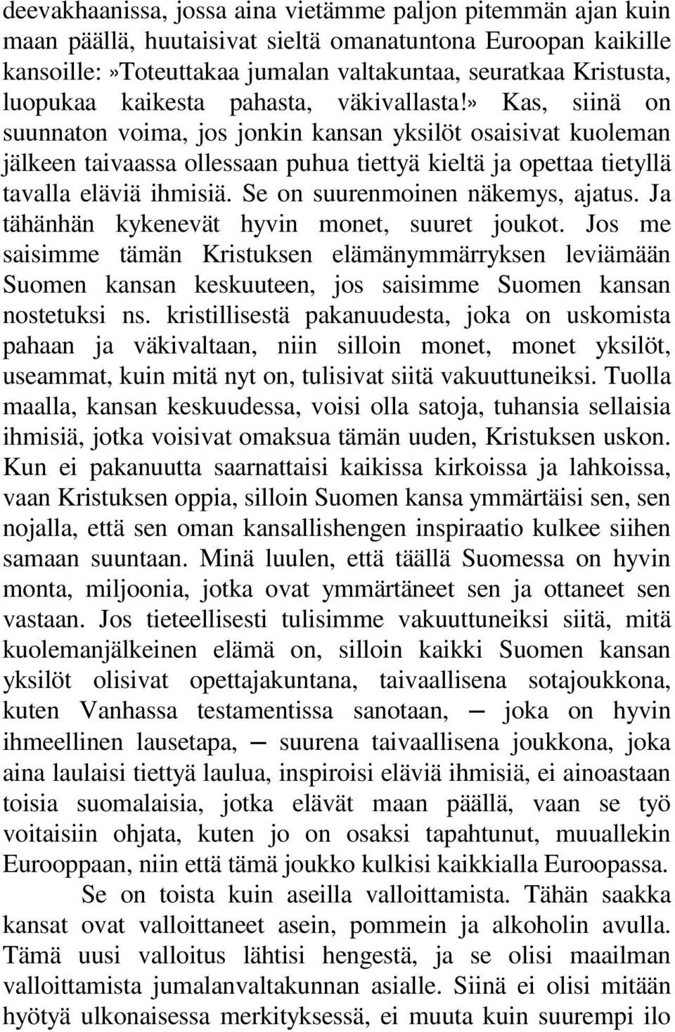 + Kas, siinä on suunnaton voima, jos jonkin kansan yksilöt osaisivat kuoleman jälkeen taivaassa ollessaan puhua tiettyä kieltä ja opettaa tietyllä tavalla eläviä ihmisiä.