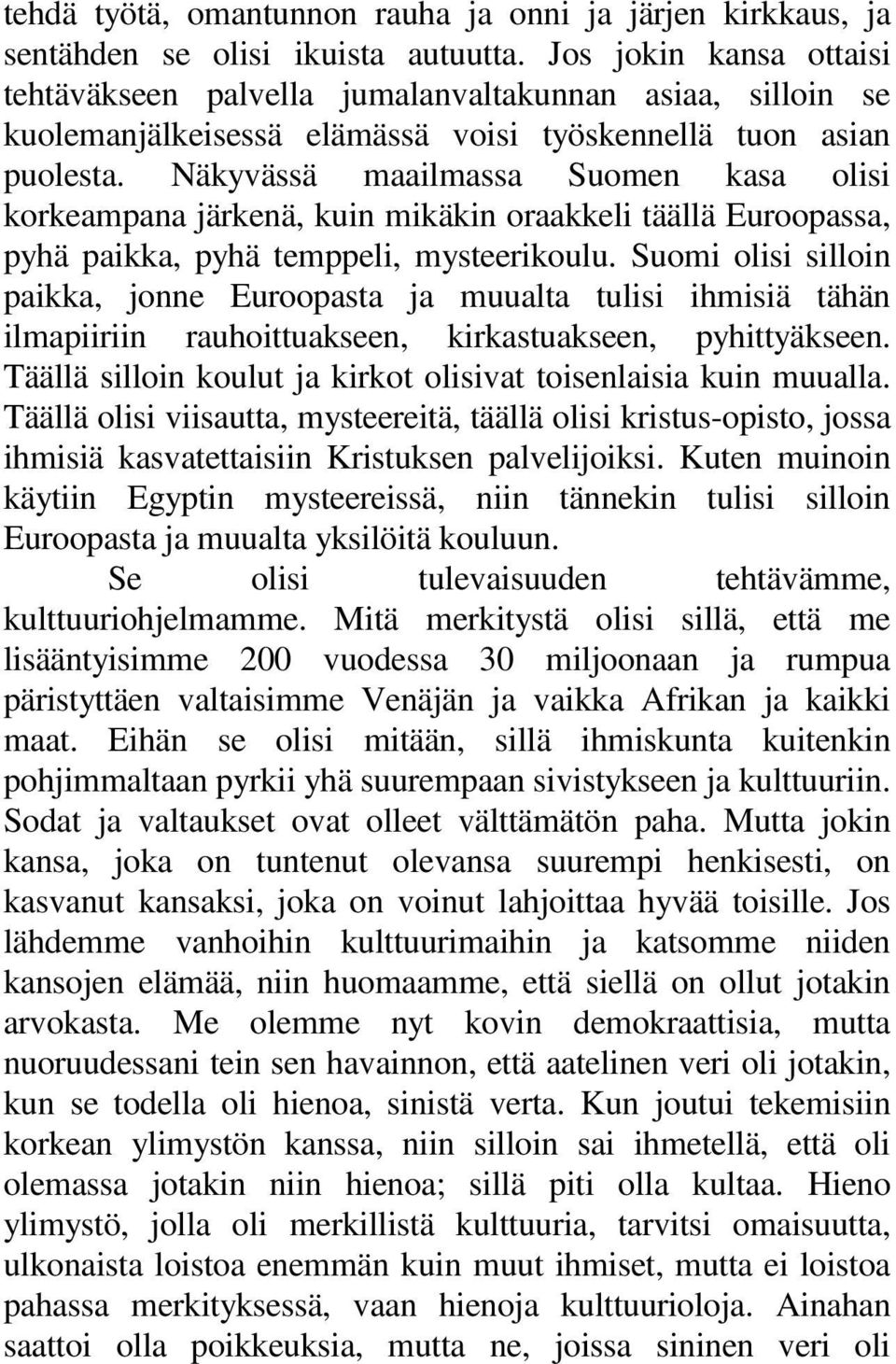 Näkyvässä maailmassa Suomen kasa olisi korkeampana järkenä, kuin mikäkin oraakkeli täällä Euroopassa, pyhä paikka, pyhä temppeli, mysteerikoulu.