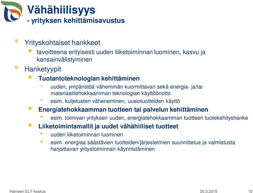 kuljetusten väheneminen, uusiotuotteiden käyttö Energiatehokkaamman tuotteen tai palvelun kehittäminen esim.