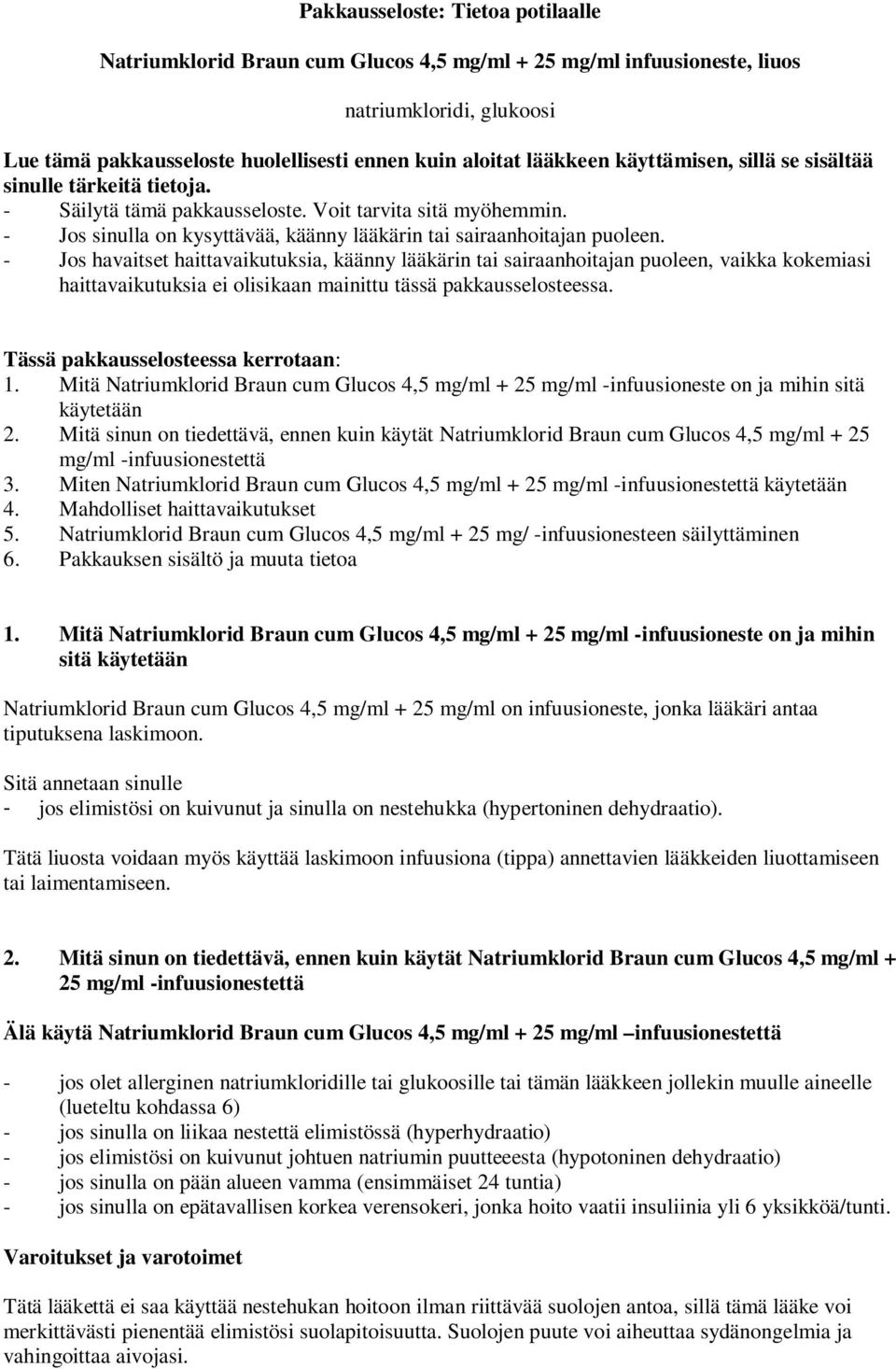 - Jos havaitset haittavaikutuksia, käänny lääkärin tai sairaanhoitajan puoleen, vaikka kokemiasi haittavaikutuksia ei olisikaan mainittu tässä pakkausselosteessa.