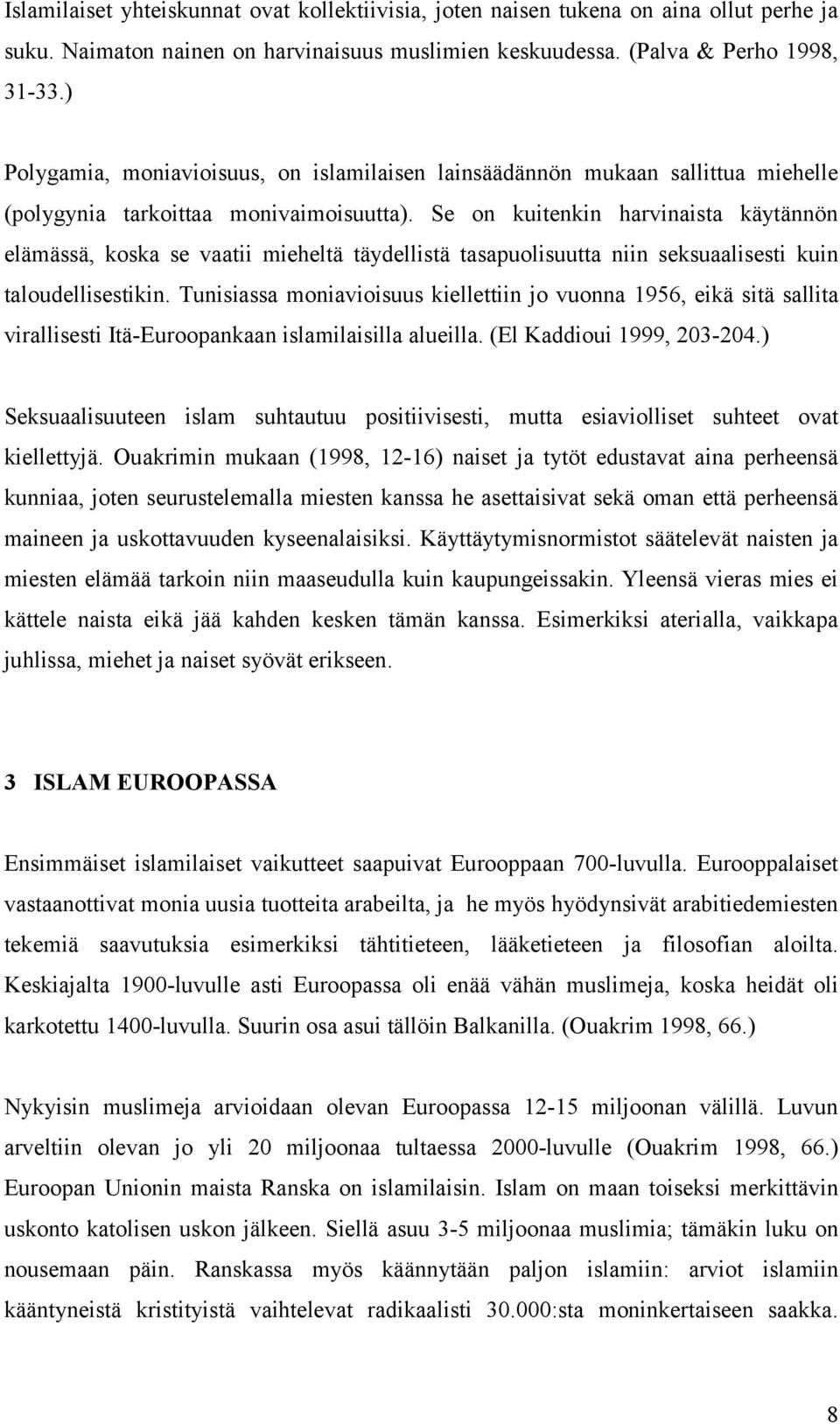 Se on kuitenkin harvinaista käytännön elämässä, koska se vaatii mieheltä täydellistä tasapuolisuutta niin seksuaalisesti kuin taloudellisestikin.
