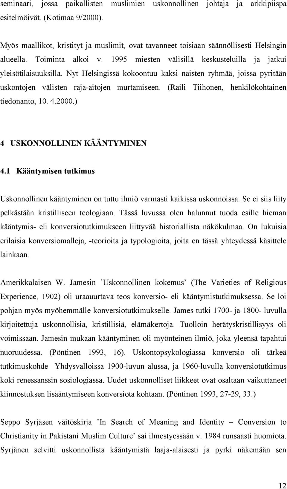Nyt Helsingissä kokoontuu kaksi naisten ryhmää, joissa pyritään uskontojen välisten raja-aitojen murtamiseen. (Raili Tiihonen, henkilökohtainen tiedonanto, 10. 4.2000.) 4 USKONNOLLINEN KÄÄNTYMINEN 4.