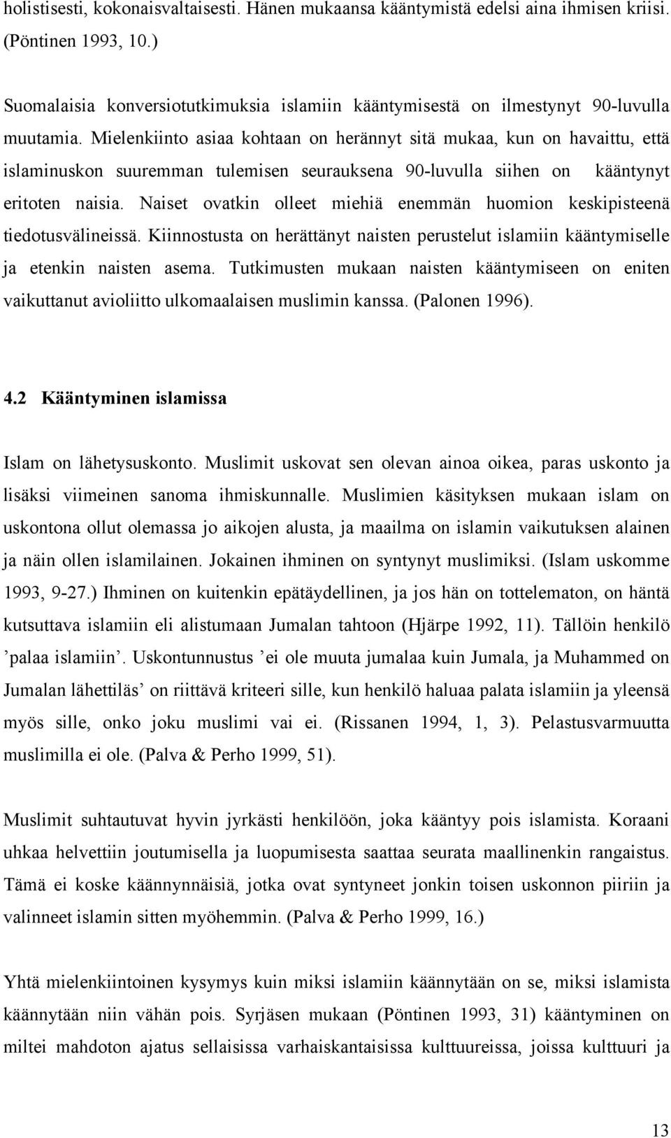 Mielenkiinto asiaa kohtaan on herännyt sitä mukaa, kun on havaittu, että islaminuskon suuremman tulemisen seurauksena 90-luvulla siihen on kääntynyt eritoten naisia.