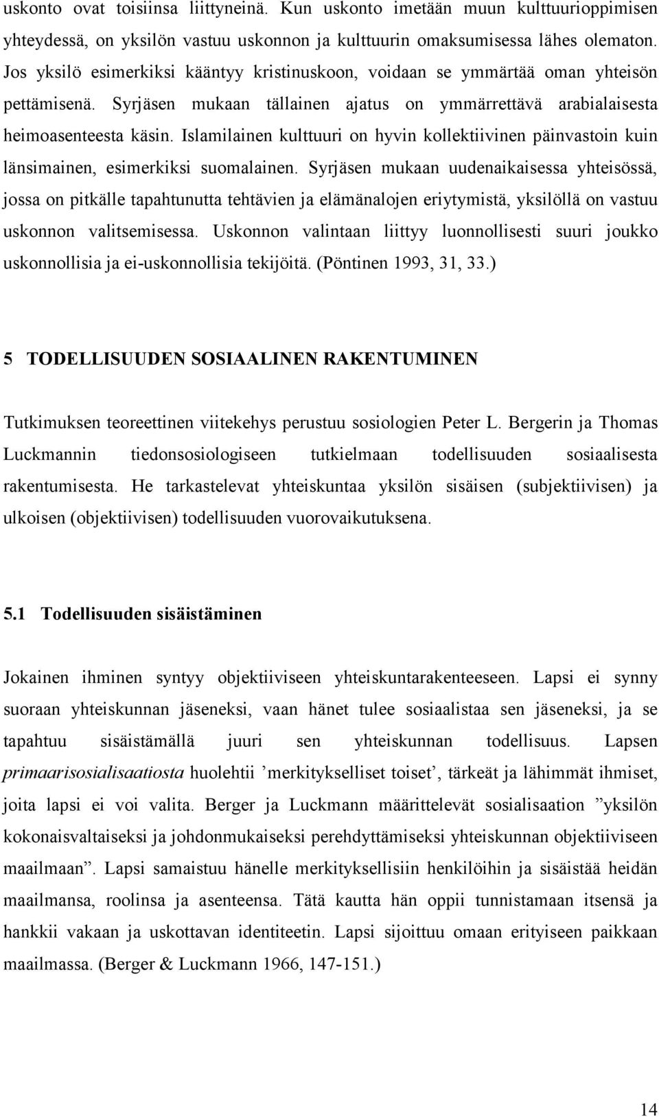 Islamilainen kulttuuri on hyvin kollektiivinen päinvastoin kuin länsimainen, esimerkiksi suomalainen.