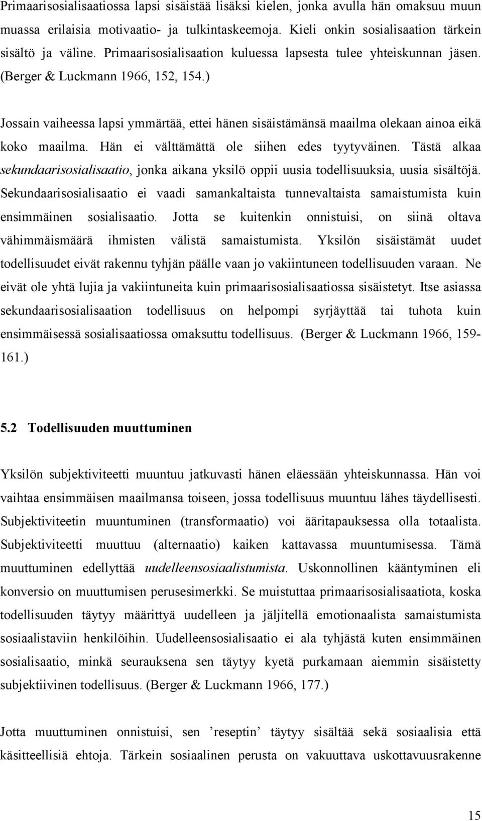 ) Jossain vaiheessa lapsi ymmärtää, ettei hänen sisäistämänsä maailma olekaan ainoa eikä koko maailma. Hän ei välttämättä ole siihen edes tyytyväinen.