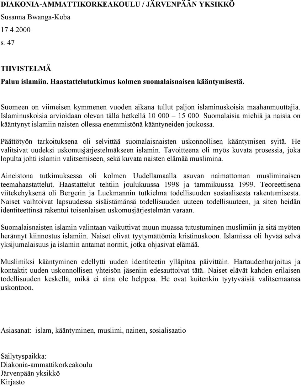 Suomalaisia miehiä ja naisia on kääntynyt islamiin naisten ollessa enemmistönä kääntyneiden joukossa. Päättötyön tarkoituksena oli selvittää suomalaisnaisten uskonnollisen kääntymisen syitä.