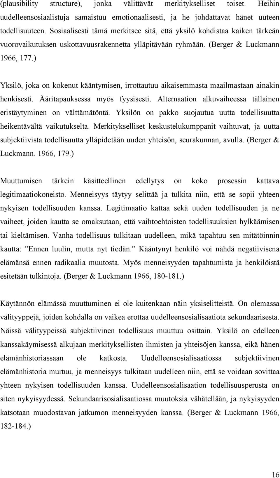 ) Yksilö, joka on kokenut kääntymisen, irrottautuu aikaisemmasta maailmastaan ainakin henkisesti. Ääritapauksessa myös fyysisesti. Alternaation alkuvaiheessa tällainen eristäytyminen on välttämätöntä.