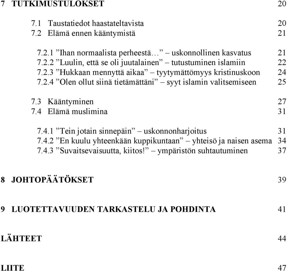 4 Elämä muslimina 31 7.4.1 Tein jotain sinnepäin uskonnonharjoitus 31 7.4.2 En kuulu yhteenkään kuppikuntaan yhteisö ja naisen asema 34 7.4.3 Suvaitsevaisuutta, kiitos!