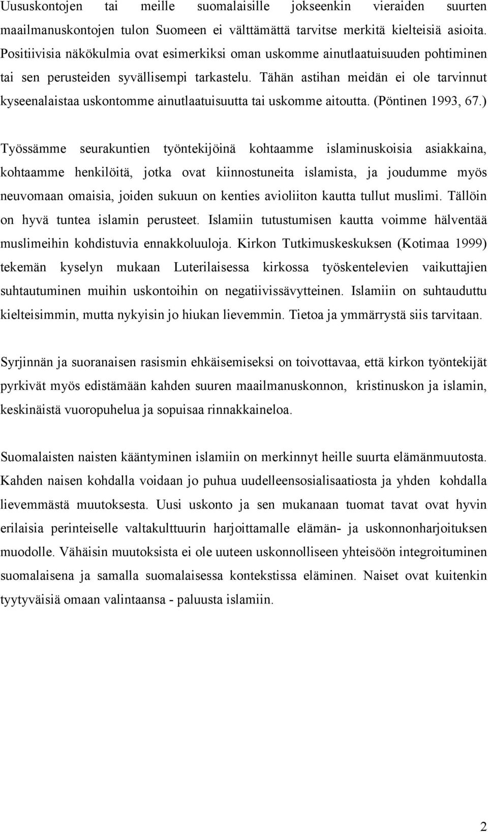 Tähän astihan meidän ei ole tarvinnut kyseenalaistaa uskontomme ainutlaatuisuutta tai uskomme aitoutta. (Pöntinen 1993, 67.