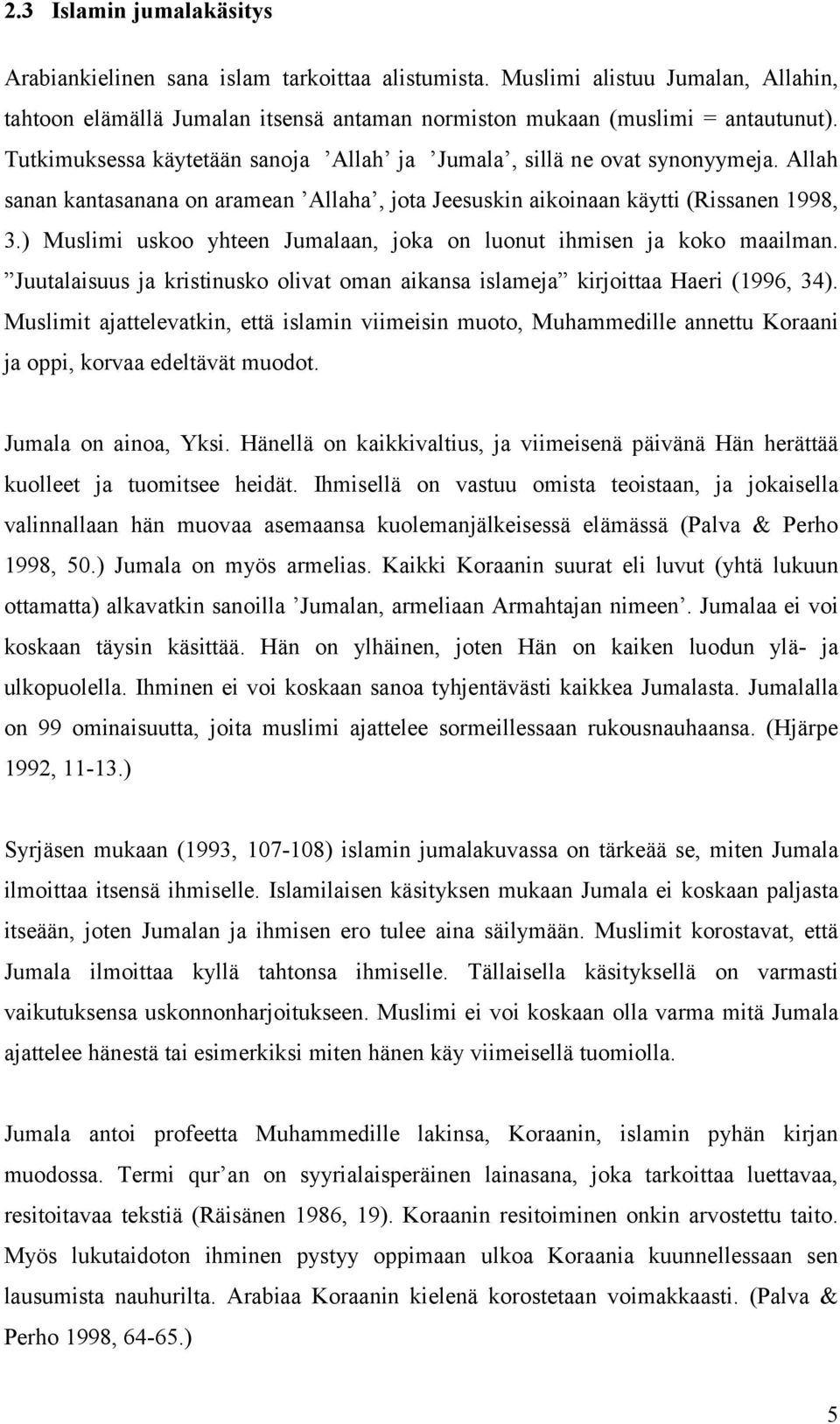) Muslimi uskoo yhteen Jumalaan, joka on luonut ihmisen ja koko maailman. Juutalaisuus ja kristinusko olivat oman aikansa islameja kirjoittaa Haeri (1996, 34).