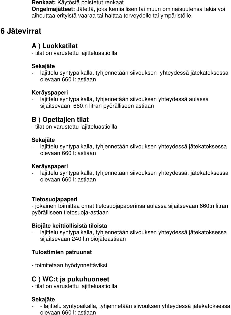 Opettajien tilat - tilat on varustettu lajitteluastioilla Keräyspaperi - lajittelu syntypaikalla, tyhjennetään siivouksen yhteydessä.