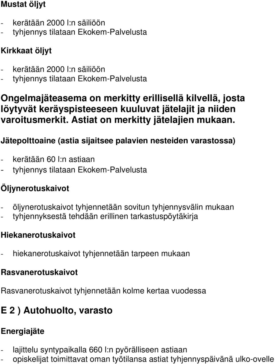 Jätepolttoaine (astia sijaitsee palavien nesteiden varastossa) - kerätään 60 l:n astiaan Öljynerotuskaivot - öljynerotuskaivot tyhjennetään sovitun