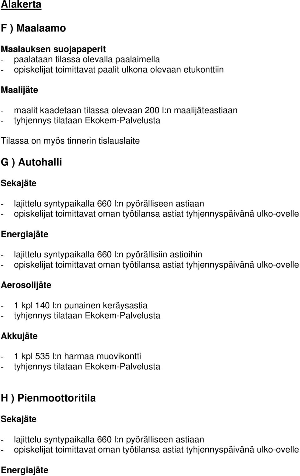 maalijäteastiaan Tilassa on myös tinnerin tislauslaite G ) Autohalli - lajittelu syntypaikalla 660 l:n