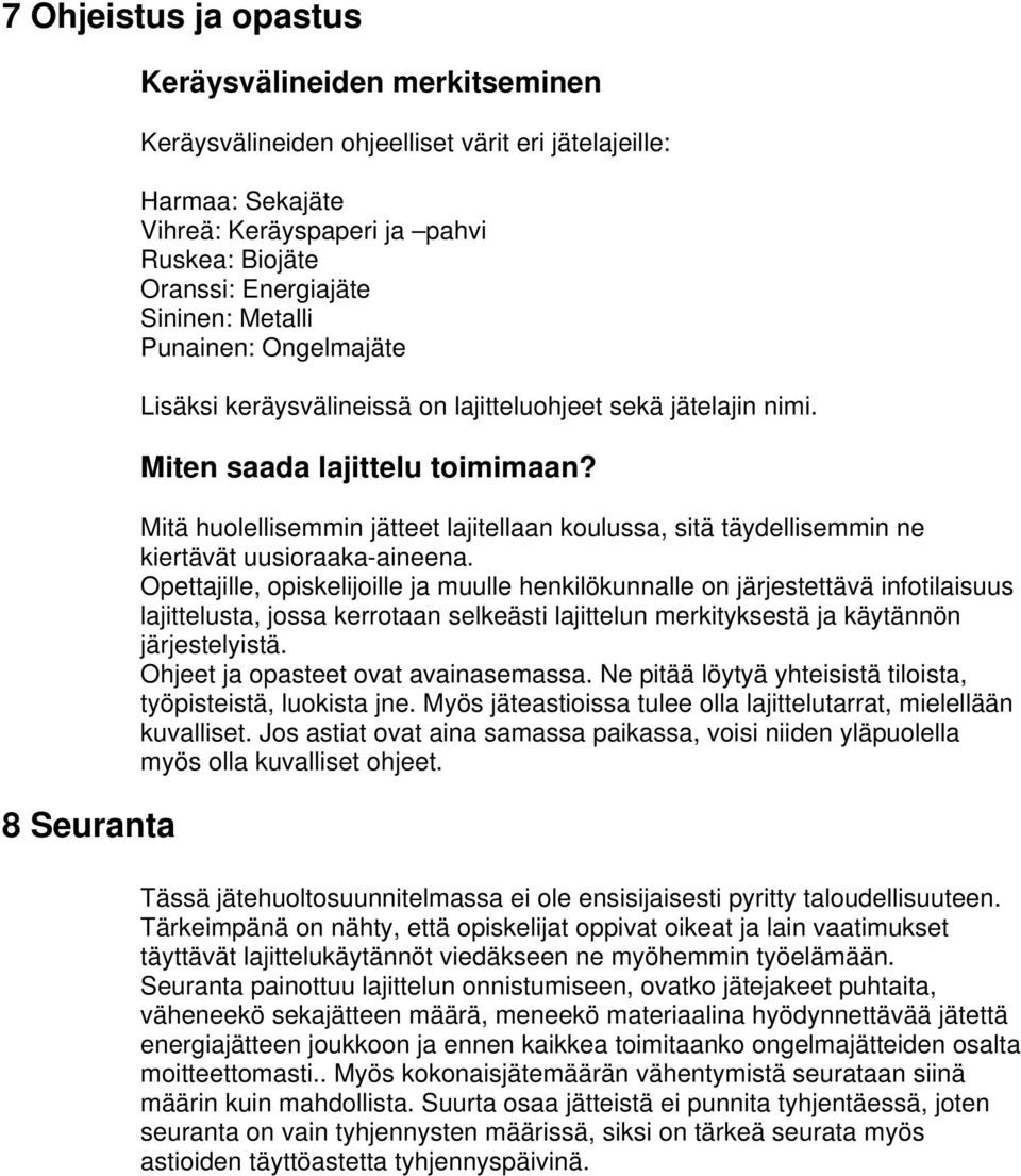 Mitä huolellisemmin jätteet lajitellaan koulussa, sitä täydellisemmin ne kiertävät uusioraaka-aineena.