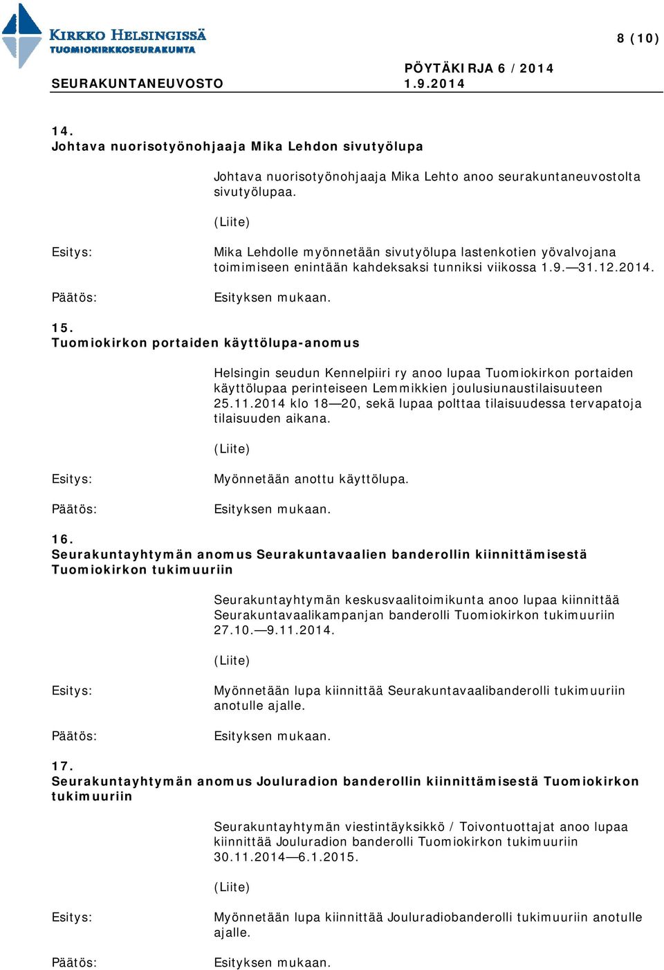 Tuomiokirkon portaiden käyttölupa-anomus Helsingin seudun Kennelpiiri ry anoo lupaa Tuomiokirkon portaiden käyttölupaa perinteiseen Lemmikkien joulusiunaustilaisuuteen 25.11.