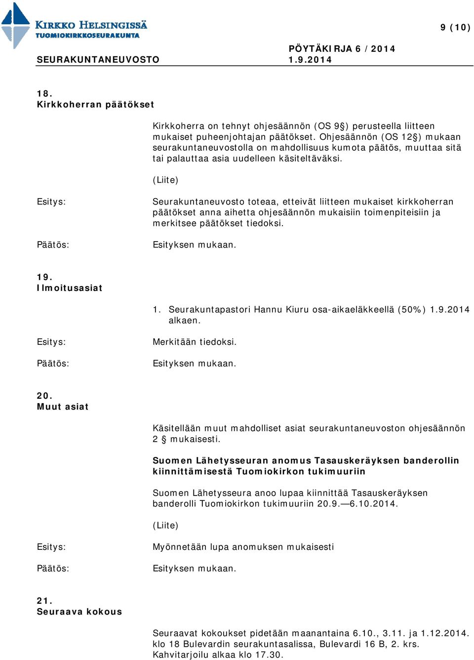 Seurakuntaneuvosto toteaa, etteivät liitteen mukaiset kirkkoherran päätökset anna aihetta ohjesäännön mukaisiin toimenpiteisiin ja merkitsee päätökset tiedoksi. 19. Ilmoitusasiat 1.