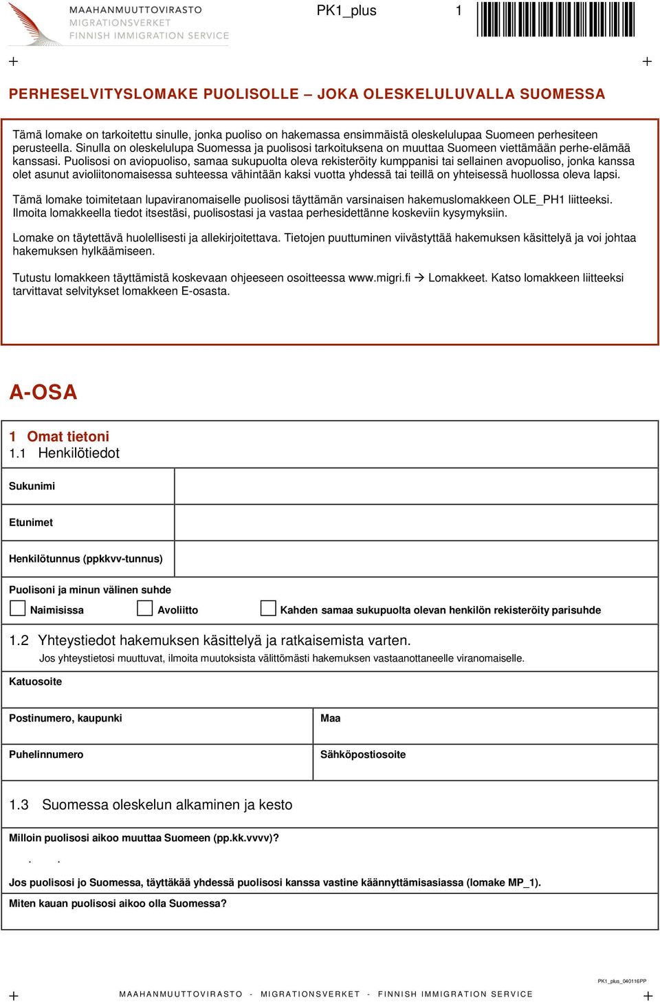 Puolisosi on aviopuoliso, samaa sukupuolta oleva rekisteröity kumppanisi tai sellainen avopuoliso, jonka kanssa olet asunut avioliitonomaisessa suhteessa vähintään kaksi vuotta yhdessä tai teillä on