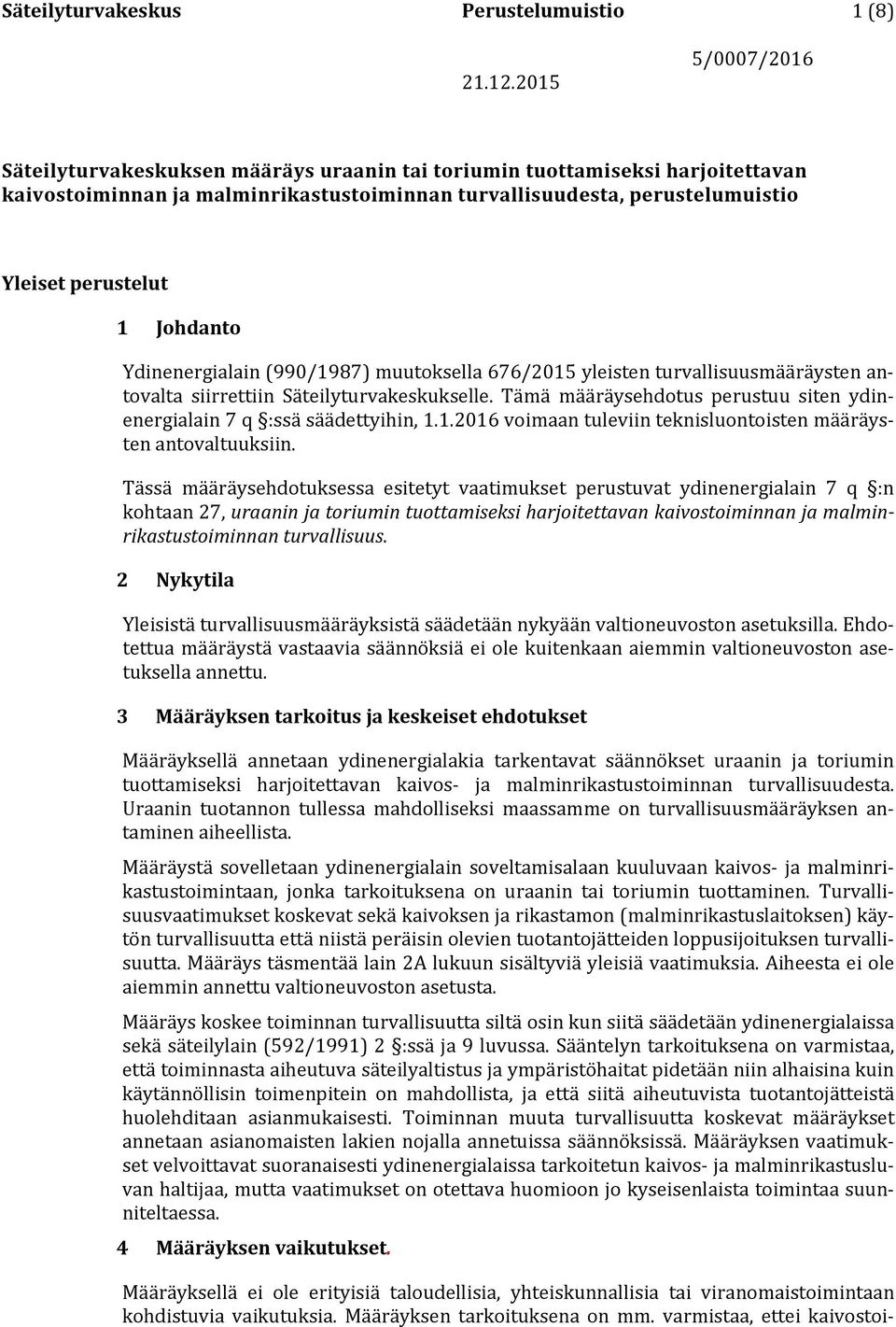 Tämä määräysehdotus perustuu siten ydinenergialain 7 q :ssä säädettyihin, 1.1.2016 voimaan tuleviin teknisluontoisten määräysten antovaltuuksiin.