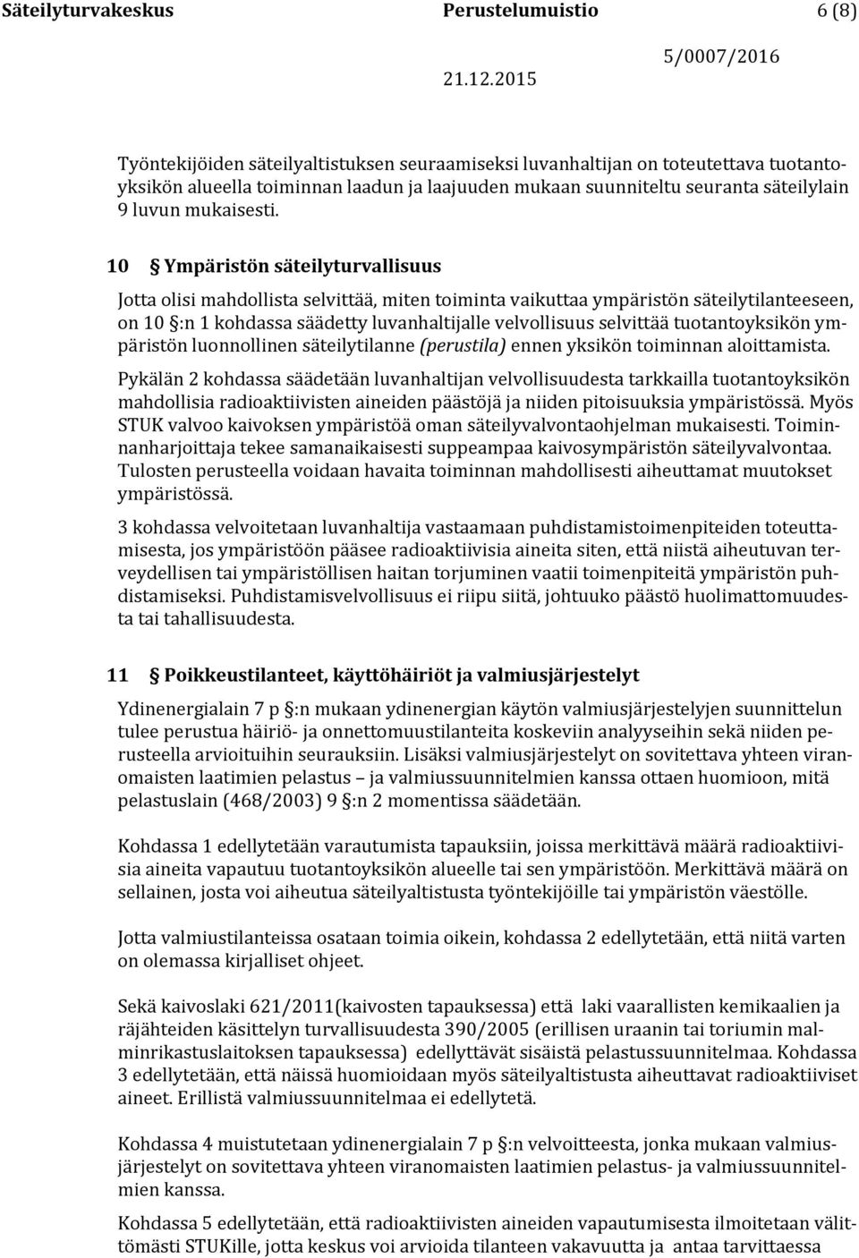 10 Ympäristön säteilyturvallisuus Jotta olisi mahdollista selvittää, miten toiminta vaikuttaa ympäristön säteilytilanteeseen, on 10 :n 1 kohdassa säädetty luvanhaltijalle velvollisuus selvittää