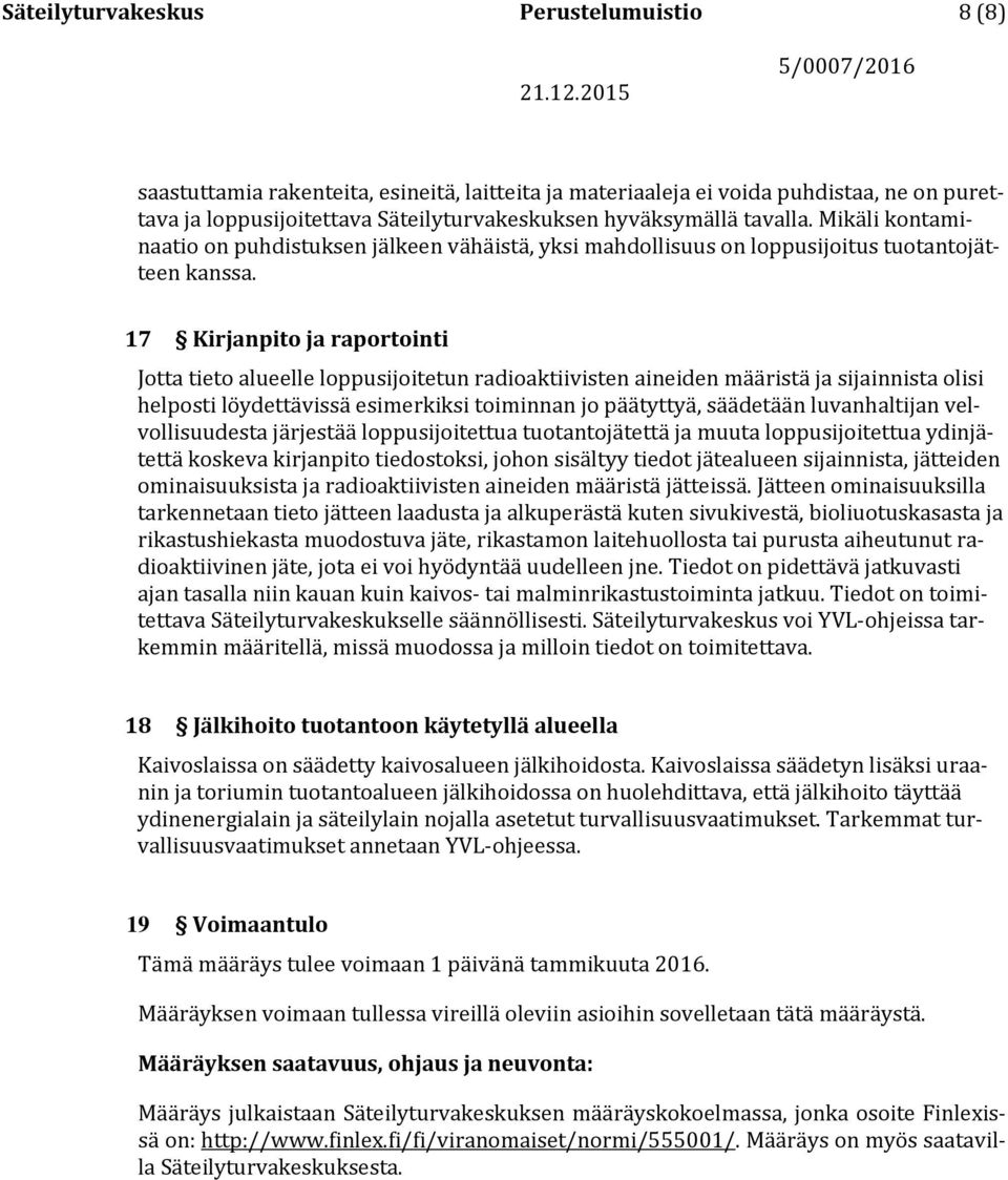 17 Kirjanpito ja raportointi Jotta tieto alueelle loppusijoitetun radioaktiivisten aineiden määristä ja sijainnista olisi helposti löydettävissä esimerkiksi toiminnan jo päätyttyä, säädetään