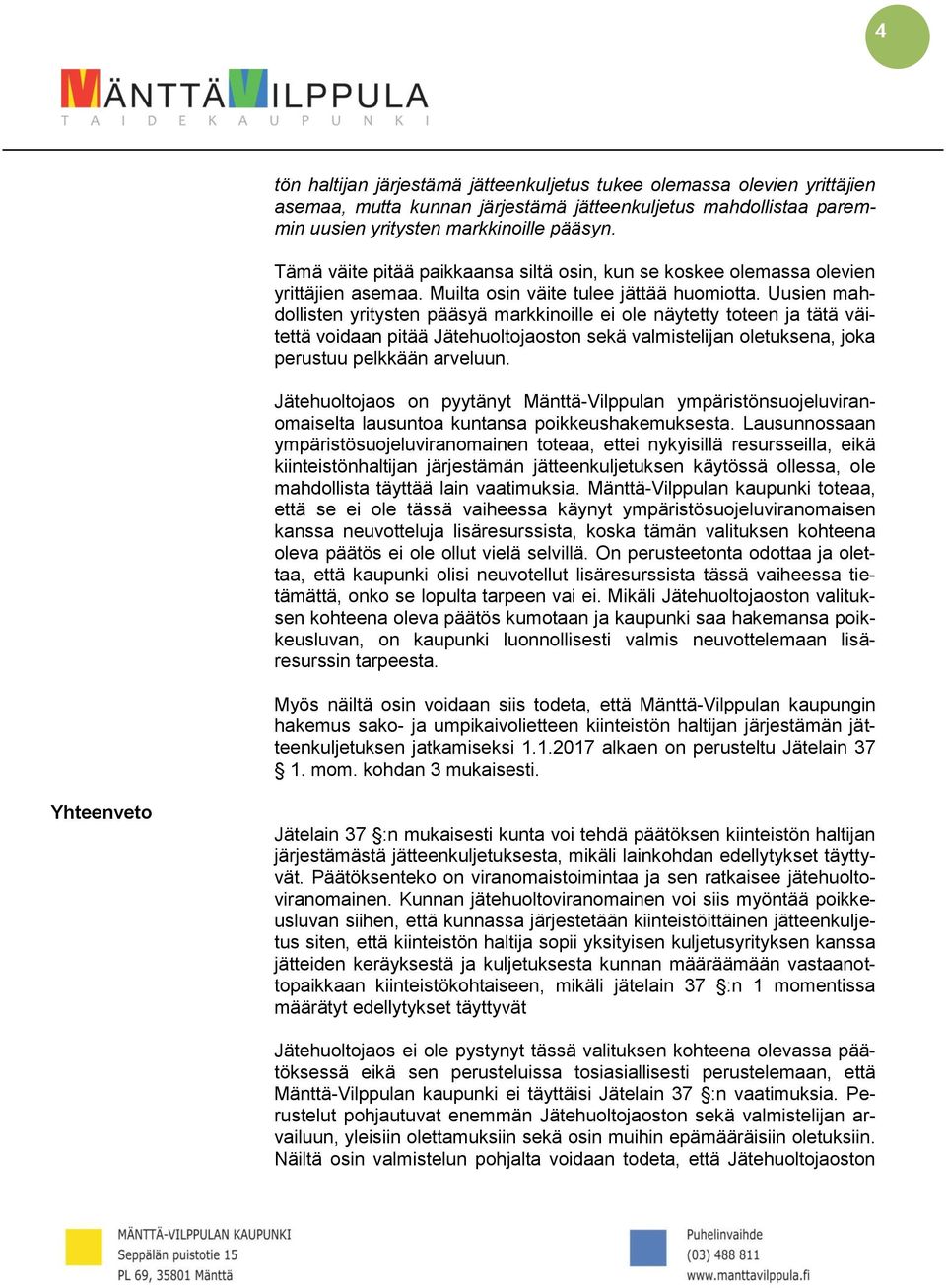 Uusien mahdollisten yritysten pääsyä markkinoille ei ole näytetty toteen ja tätä väitettä voidaan pitää Jätehuoltojaoston sekä valmistelijan oletuksena, joka perustuu pelkkään arveluun.