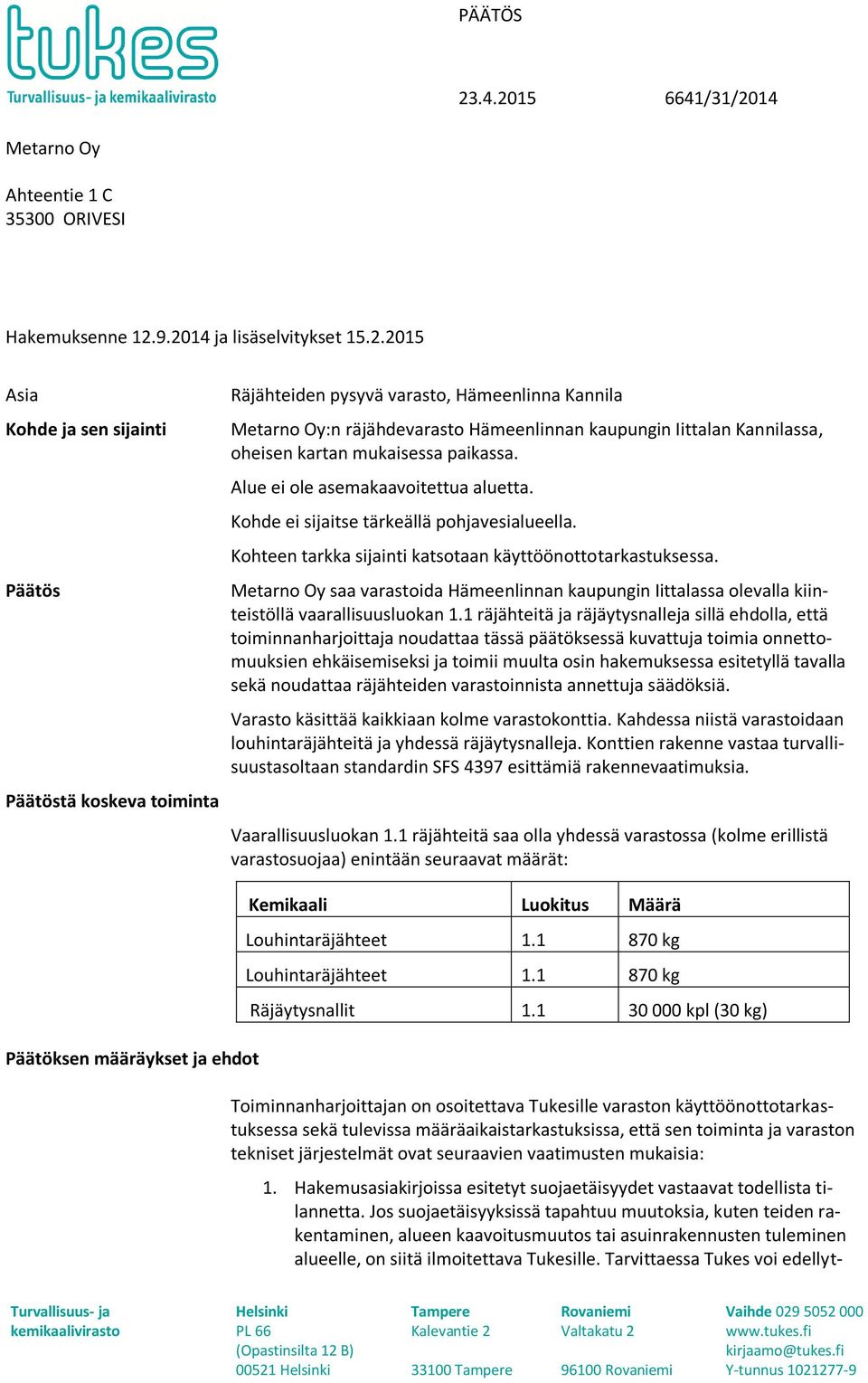 Iittalan Kannilassa, oheisen kartan mukaisessa paikassa. Alue ei ole asemakaavoitettua aluetta. Kohde ei sijaitse tärkeällä pohjavesialueella.