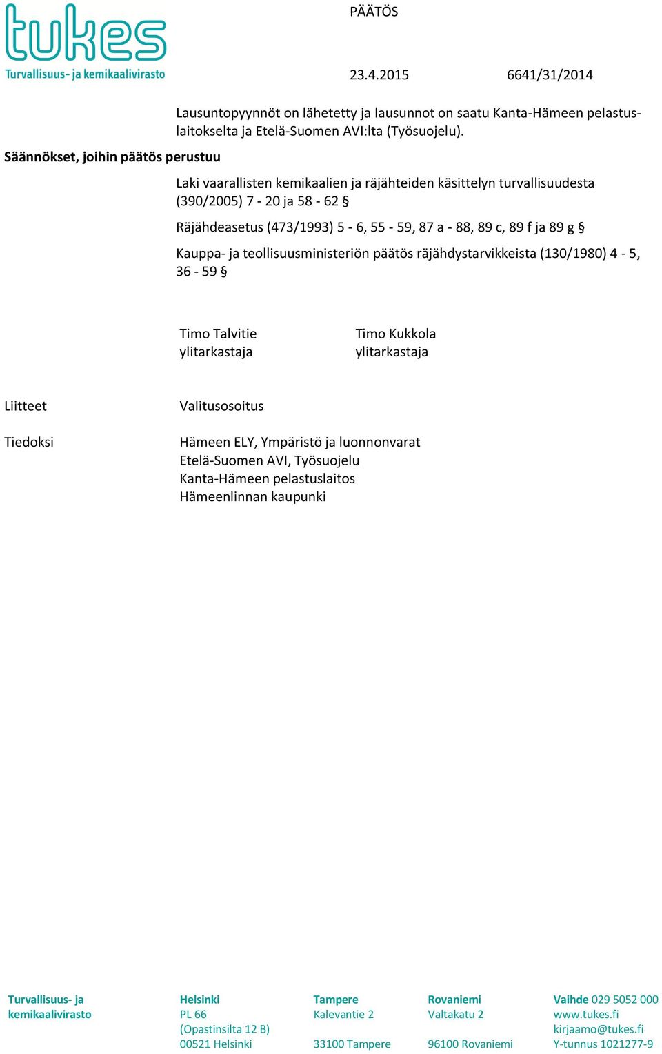 Laki vaarallisten kemikaalien ja räjähteiden käsittelyn turvallisuudesta (390/2005) 7-20 ja 58-62 Räjähdeasetus (473/1993) 5-6, 55-59, 87 a - 88, 89 c,