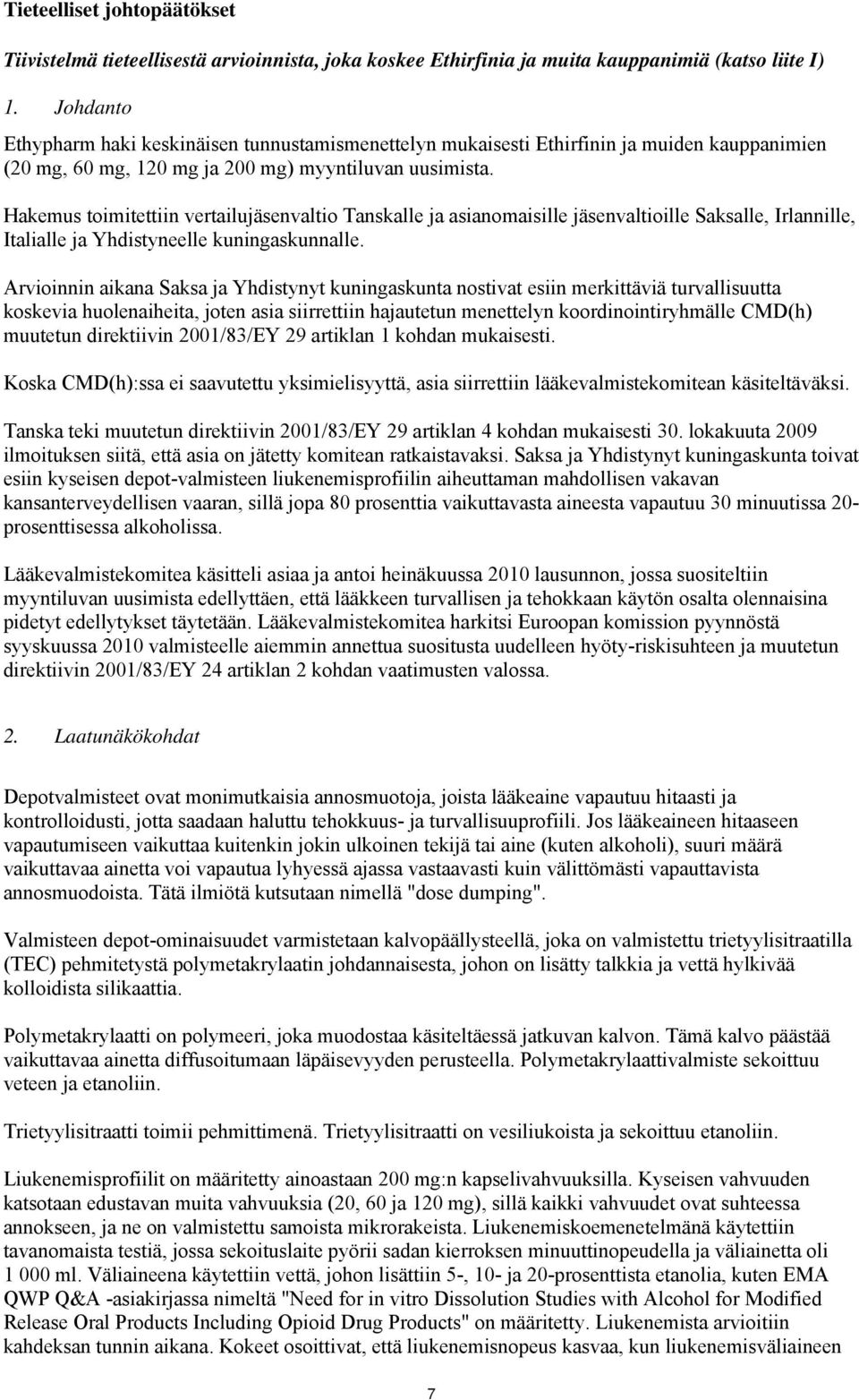 Hakemus toimitettiin vertailujäsenvaltio Tanskalle ja asianomaisille jäsenvaltioille Saksalle, Irlannille, Italialle ja Yhdistyneelle kuningaskunnalle.