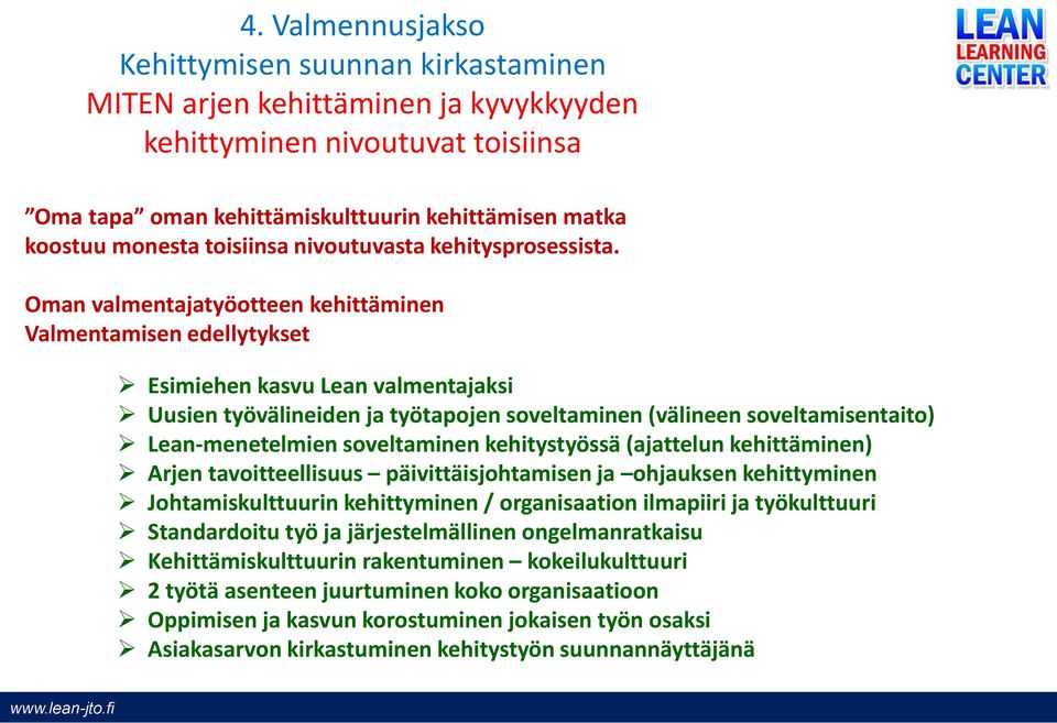 Oman valmentajatyöotteen kehittäminen Valmentamisen edellytykset Esimiehen kasvu Lean valmentajaksi Uusien työvälineiden ja työtapojen soveltaminen (välineen soveltamisentaito) Lean-menetelmien