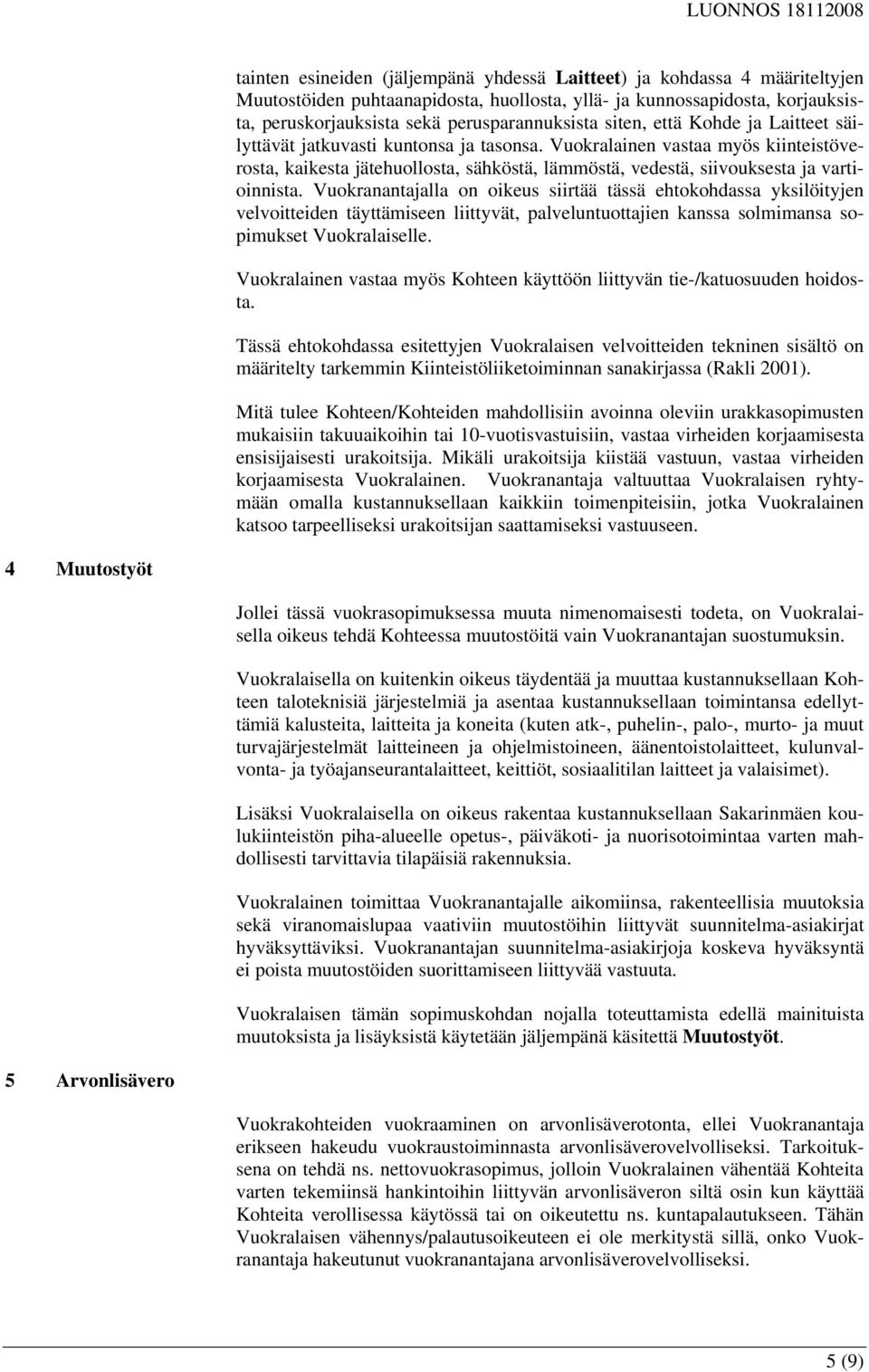 Vuokralainen vastaa myös kiinteistöverosta, kaikesta jätehuollosta, sähköstä, lämmöstä, vedestä, siivouksesta ja vartioinnista.