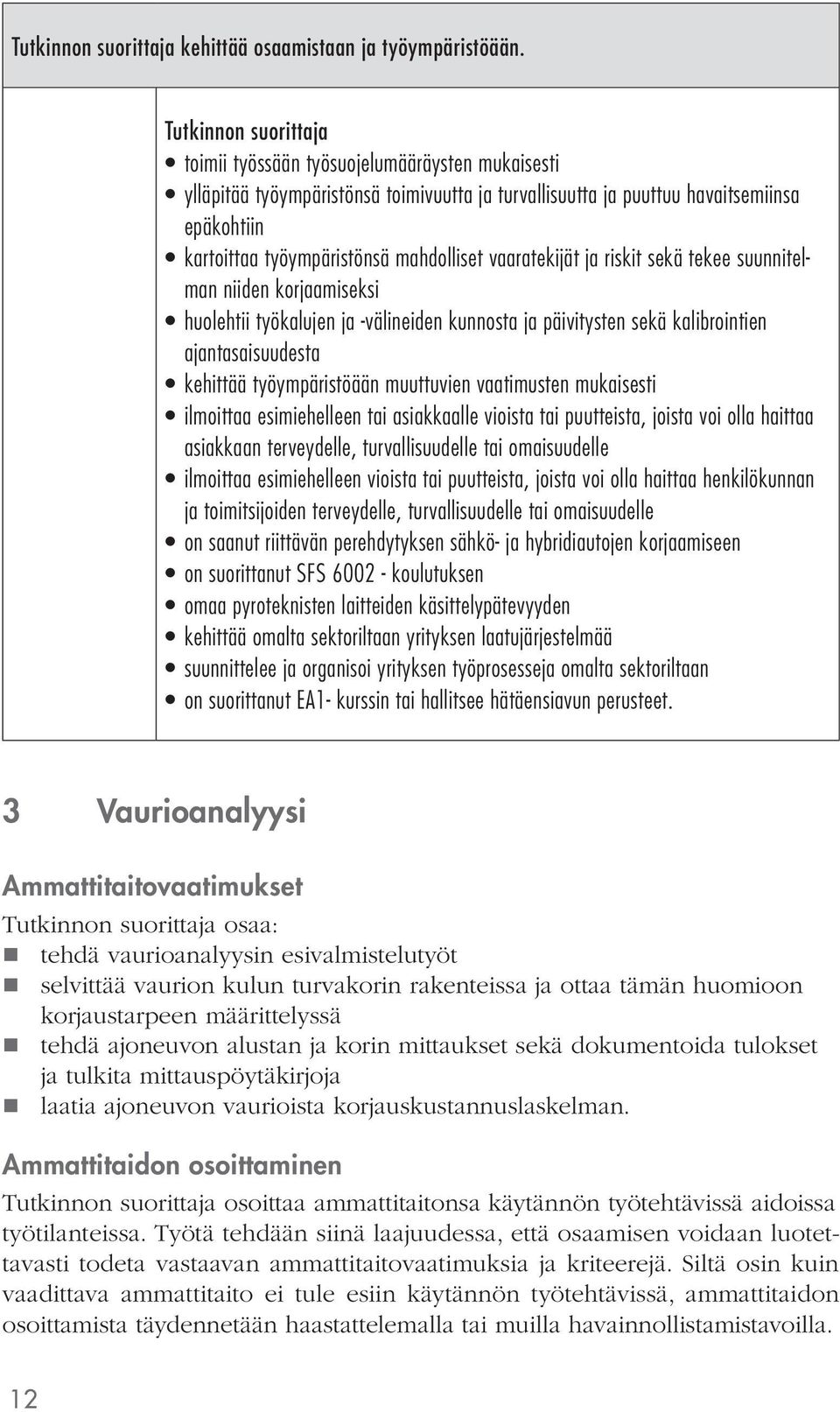 riskit sekä tekee suunnitelman niiden korjaamiseksi huolehtii työkalujen ja -välineiden kunnosta ja päivitysten sekä kalibrointien ajantasaisuudesta kehittää työympäristöään muuttuvien vaatimusten