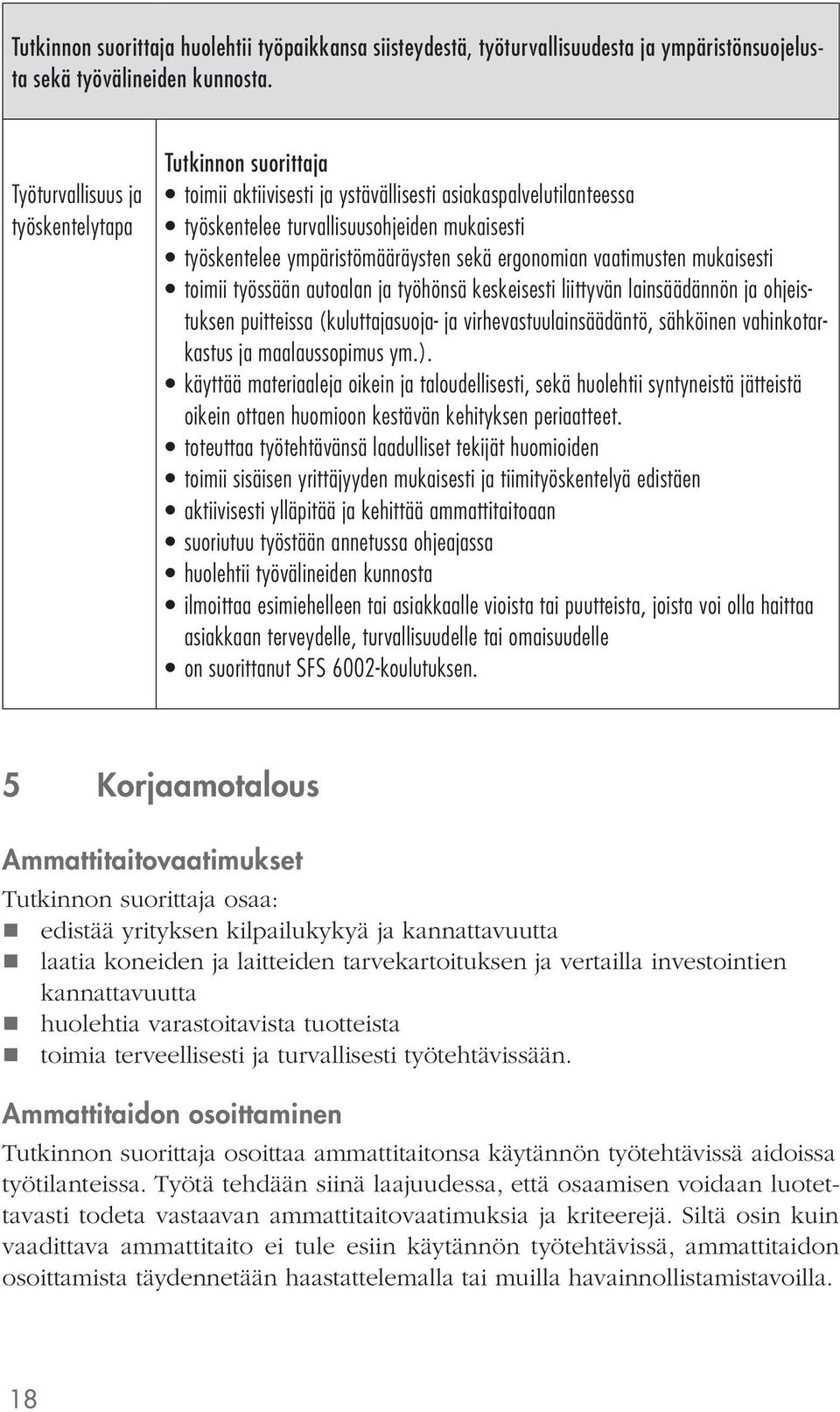 vaatimusten mukaisesti toimii työssään autoalan ja työhönsä keskeisesti liittyvän lainsäädännön ja ohjeistuksen puitteissa (kuluttajasuoja- ja virhevastuulainsäädäntö, sähköinen vahinkotarkastus ja