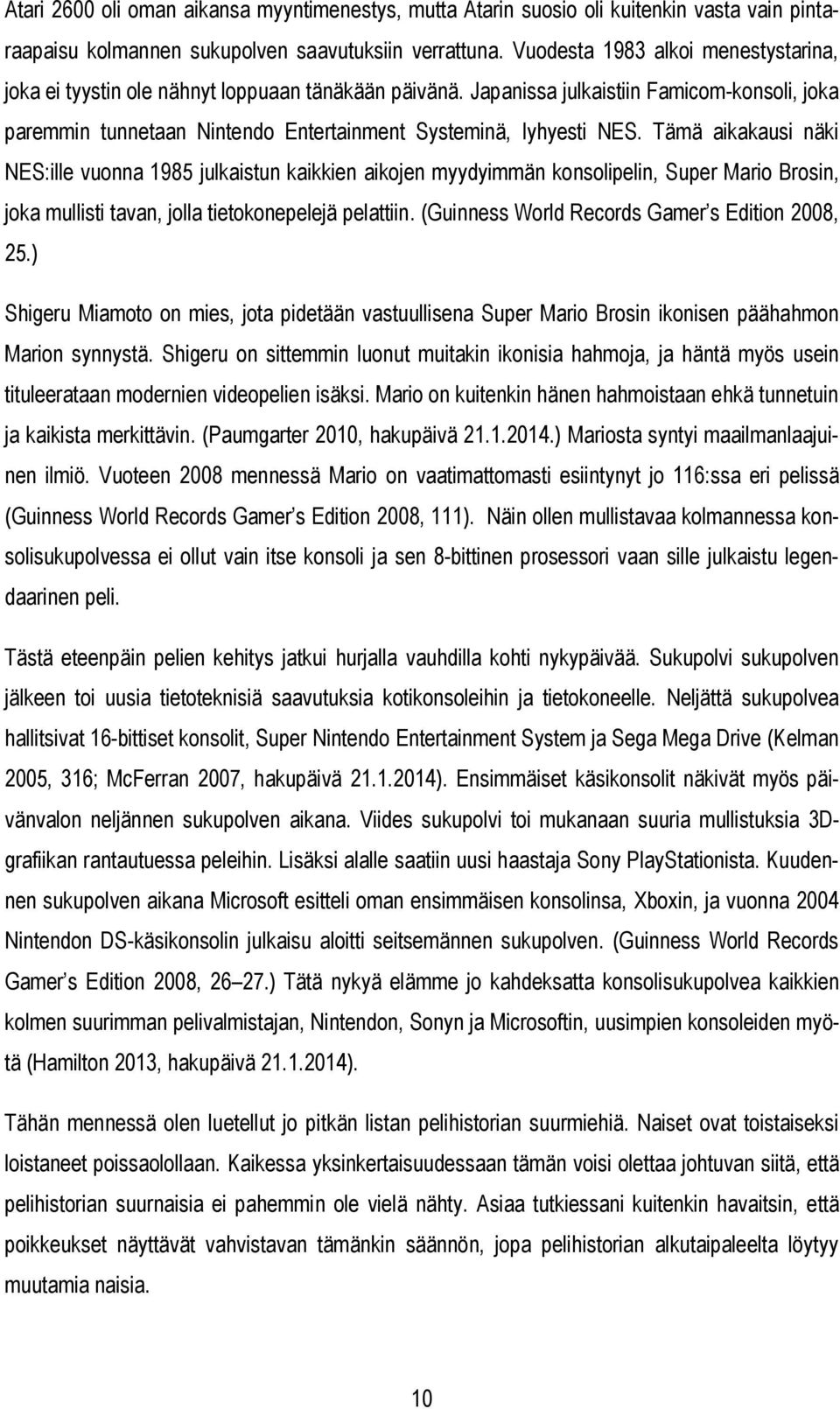 Tämä aikakausi näki NES:ille vuonna 1985 julkaistun kaikkien aikojen myydyimmän konsolipelin, Super Mario Brosin, joka mullisti tavan, jolla tietokonepelejä pelattiin.