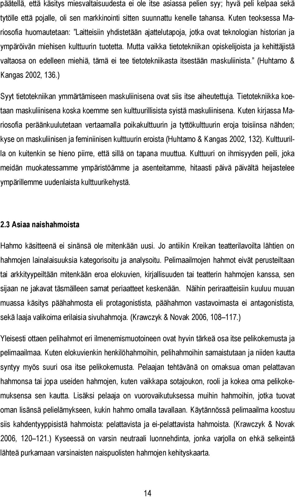 Mutta vaikka tietotekniikan opiskelijoista ja kehittäjistä valtaosa on edelleen miehiä, tämä ei tee tietotekniikasta itsestään maskuliinista. (Huhtamo & Kangas 2002, 136.