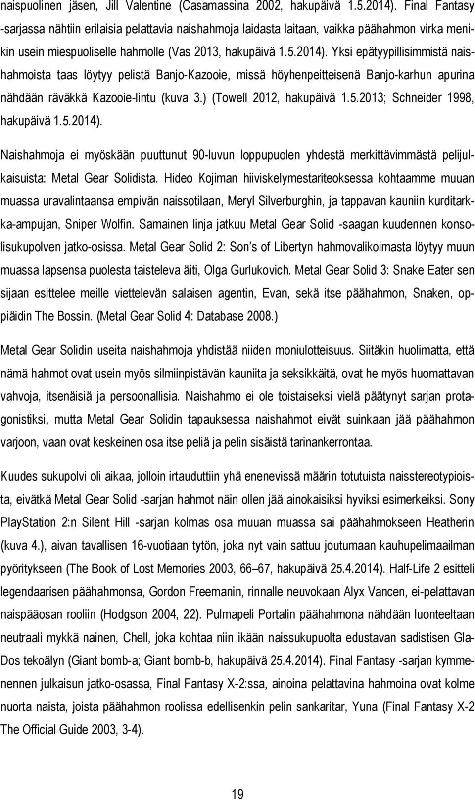Yksi epätyypillisimmistä naishahmoista taas löytyy pelistä Banjo-Kazooie, missä höyhenpeitteisenä Banjo-karhun apurina nähdään räväkkä Kazooie-lintu (kuva 3.) (Towell 2012, hakupäivä 1.5.