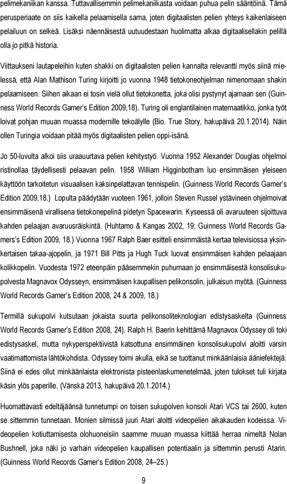 Lisäksi näennäisestä uutuudestaan huolimatta alkaa digitaalisellakin pelillä olla jo pitkä historia.