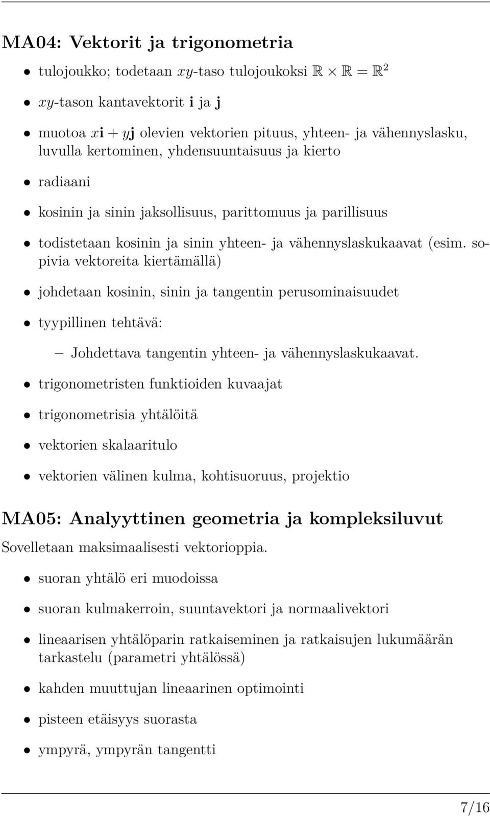 sopivia vektoreita kiertämällä) johdetaan kosinin, sinin ja tangentin perusominaisuudet Johdettava tangentin yhteen- ja vähennyslaskukaavat.