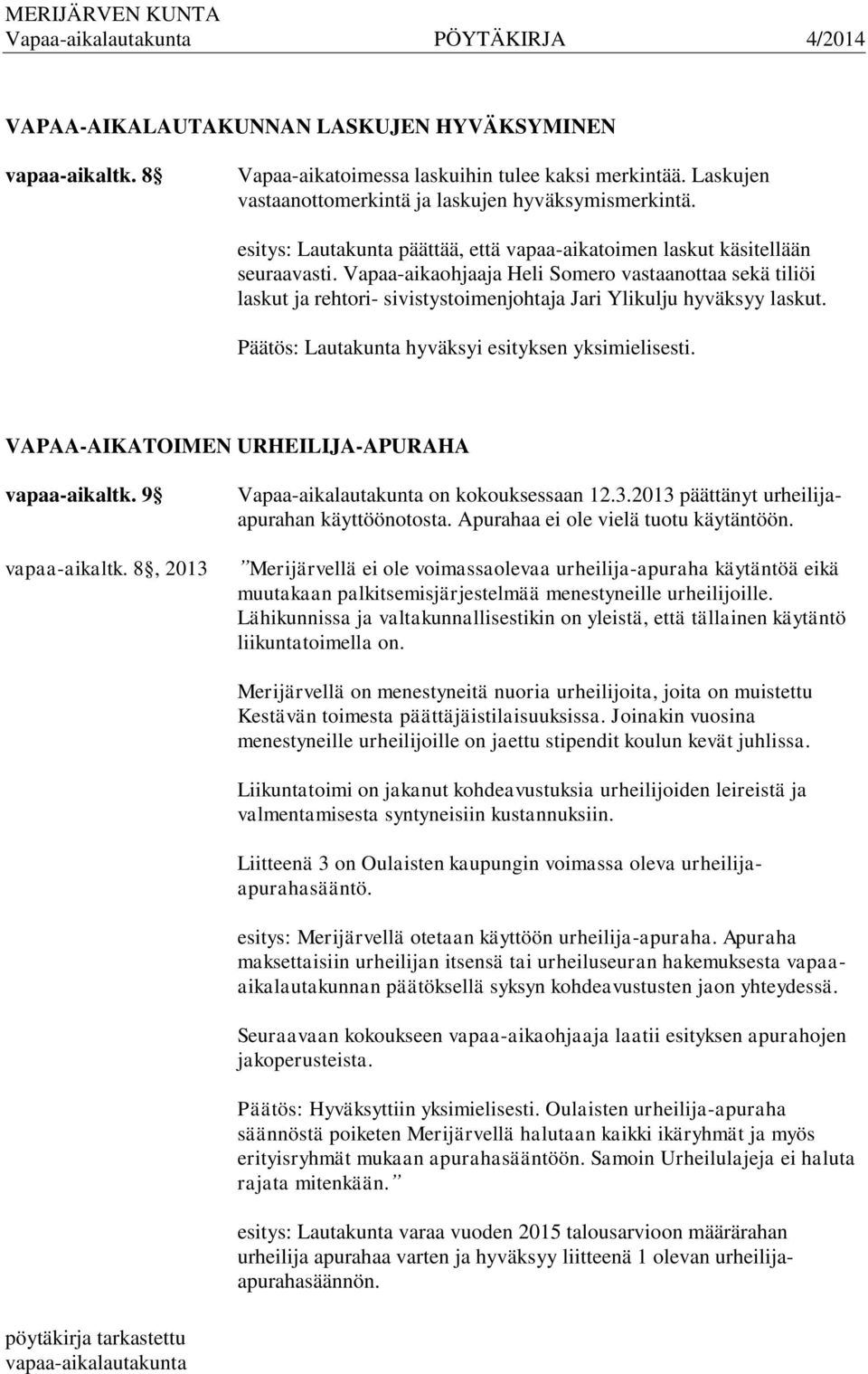 Vapaa-aikaohjaaja Heli Somero vastaanottaa sekä tiliöi laskut ja rehtori- sivistystoimenjohtaja Jari Ylikulju hyväksyy laskut. Päätös: Lautakunta hyväksyi esityksen yksimielisesti.