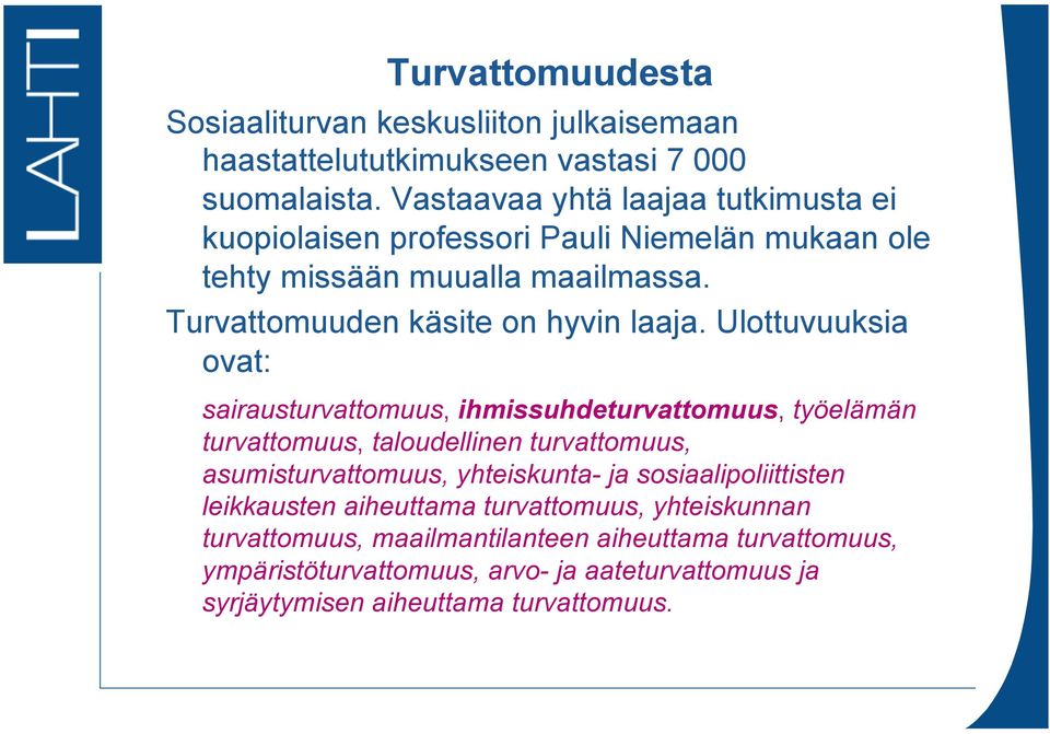 Ulottuvuuksia ovat: sairausturvattomuus, ihmissuhdeturvattomuus, työelämän turvattomuus, taloudellinen turvattomuus, asumisturvattomuus, yhteiskunta- ja