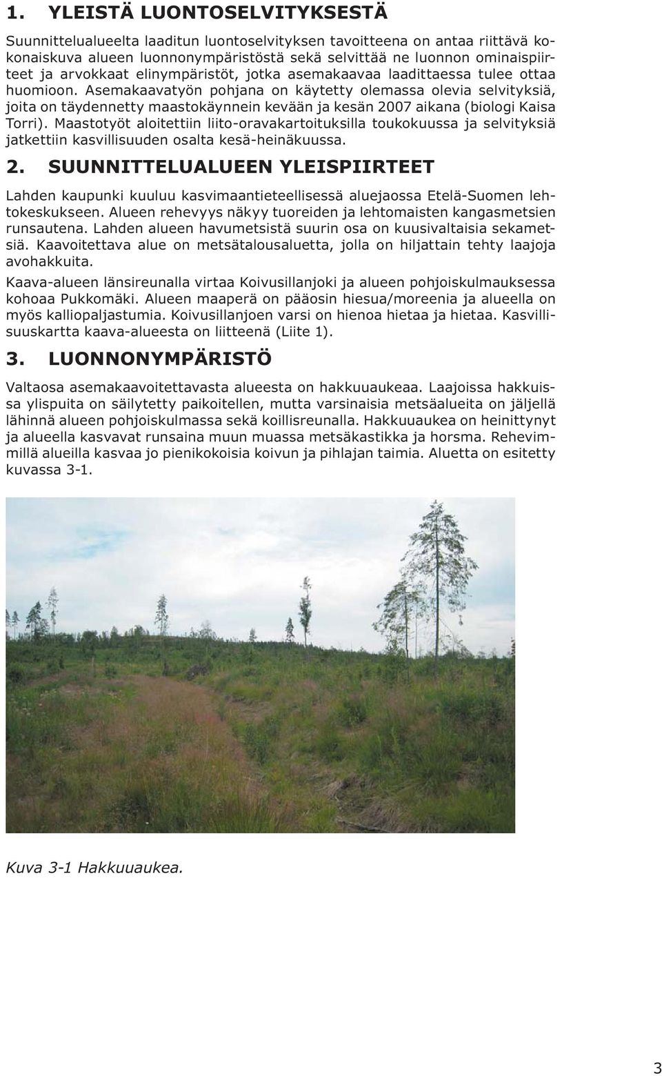 Asemakaavatyön pohjana on käytetty olemassa olevia selvityksiä, joita on täydennetty maastokäynnein kevään ja kesän 2007 aikana (biologi Kaisa Torri).
