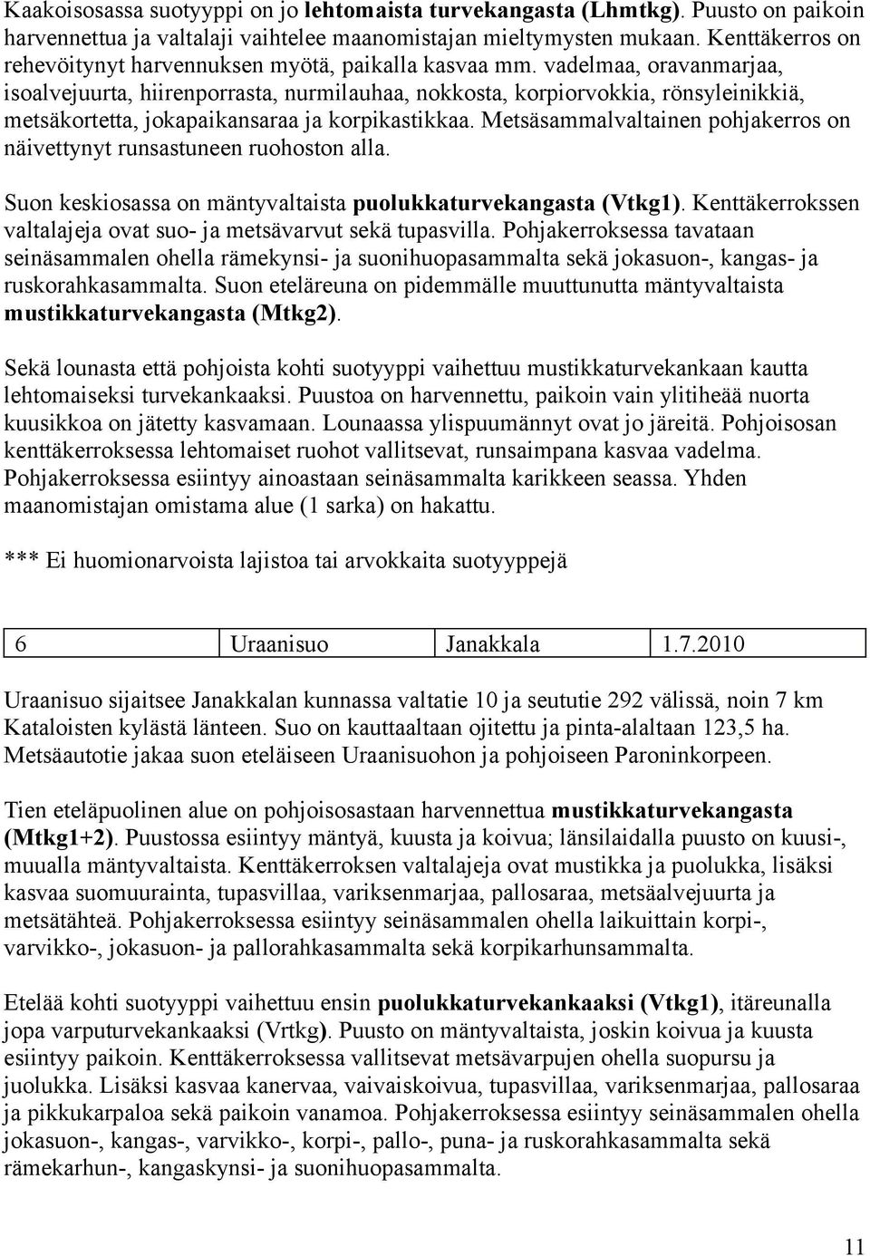 vadelmaa, oravanmarjaa, isoalvejuurta, hiirenporrasta, nurmilauhaa, nokkosta, korpiorvokkia, rönsyleinikkiä, metsäkortetta, jokapaikansaraa ja korpikastikkaa.