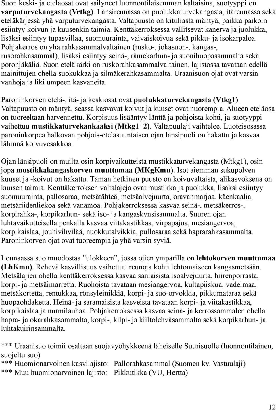 Kenttäkerroksessa vallitsevat kanerva ja juolukka, lisäksi esiintyy tupasvillaa, suomuurainta, vaivaiskoivua sekä pikku- ja isokarpaloa.