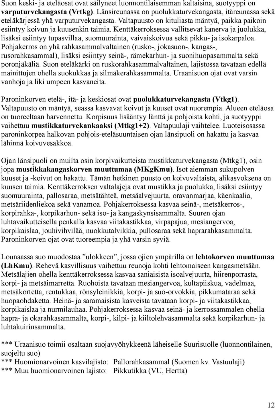 Kenttäkerroksessa vallitsevat kanerva ja juolukka, lisäksi esiintyy tupasvillaa, suomuurainta, vaivaiskoivua sekä pikku- ja isokarpaloa.