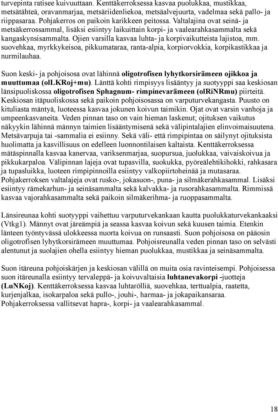 Ojien varsilla kasvaa luhta- ja korpivaikutteista lajistoa, mm. suovehkaa, myrkkykeisoa, pikkumataraa, ranta-alpia, korpiorvokkia, korpikastikkaa ja nurmilauhaa.